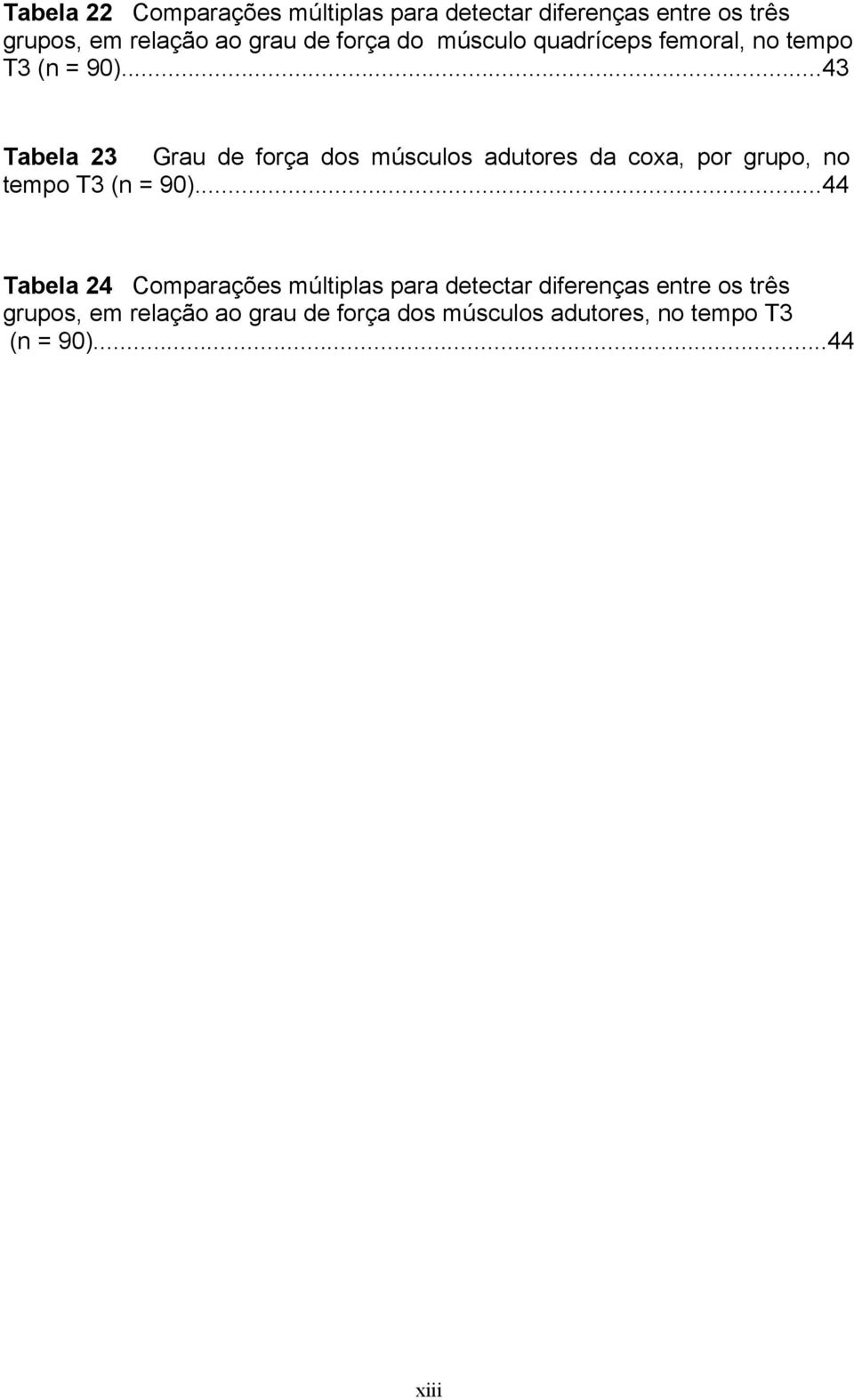 ..43 Tabela 23 Grau de força dos músculos adutores da coxa, por grupo, no tempo T3 (n = 90).