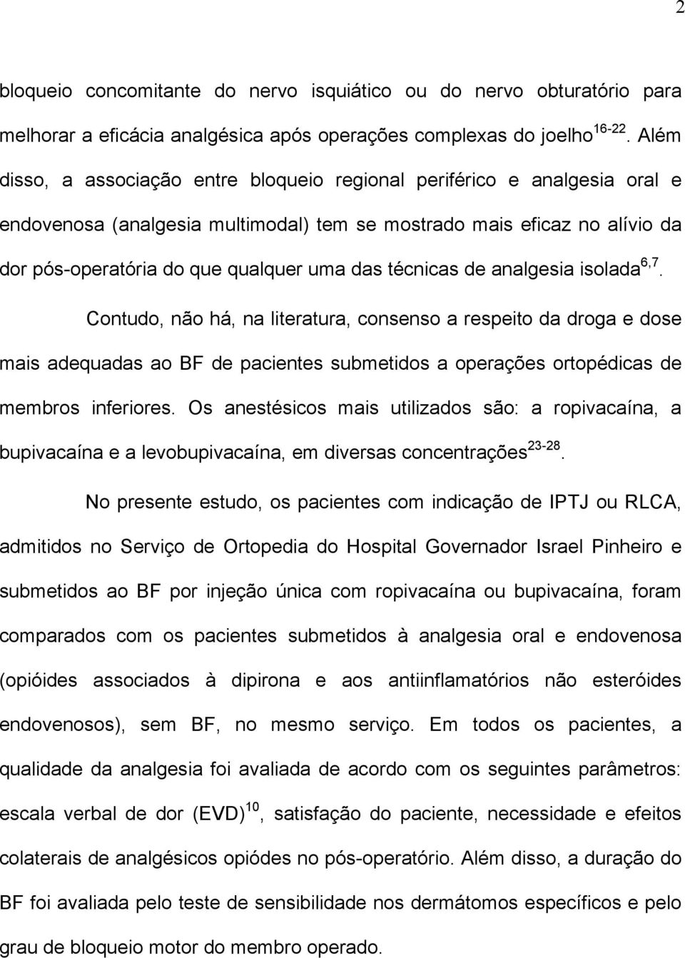 técnicas de analgesia isolada 6,7. Contudo, não há, na literatura, consenso a respeito da droga e dose mais adequadas ao BF de pacientes submetidos a operações ortopédicas de membros inferiores.