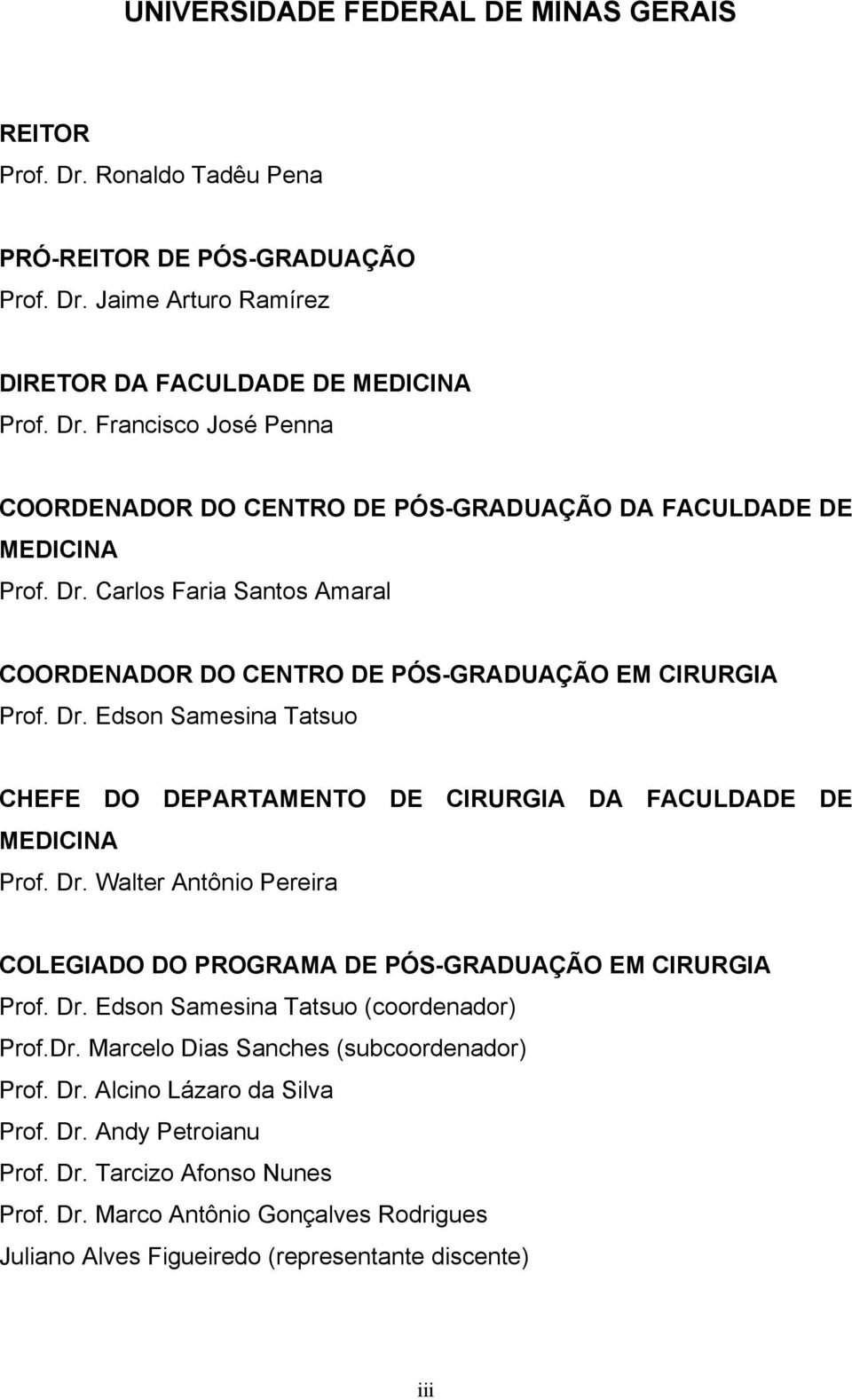 Dr. Edson Samesina Tatsuo (coordenador) Prof.Dr. Marcelo Dias Sanches (subcoordenador) Prof. Dr. Alcino Lázaro da Silva Prof. Dr. Andy Petroianu Prof. Dr. Tarcizo Afonso Nunes Prof. Dr. Marco Antônio Gonçalves Rodrigues Juliano Alves Figueiredo (representante discente) iii