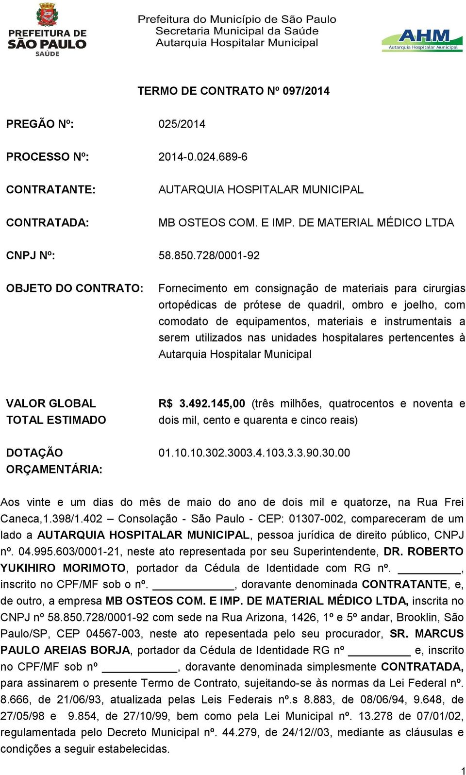 serem utilizados nas unidades hospitalares pertencentes à Autarquia Hospitalar Municipal VALOR GLOBAL TOTAL ESTIMADO R$ 3.492.