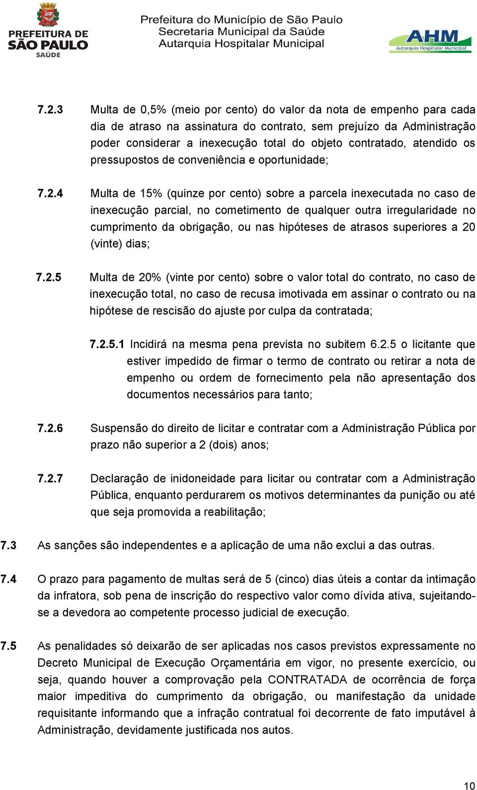 4 Multa de 15% (quinze por cento) sobre a parcela inexecutada no caso de inexecução parcial, no cometimento de qualquer outra irregularidade no cumprimento da obrigação, ou nas hipóteses de atrasos