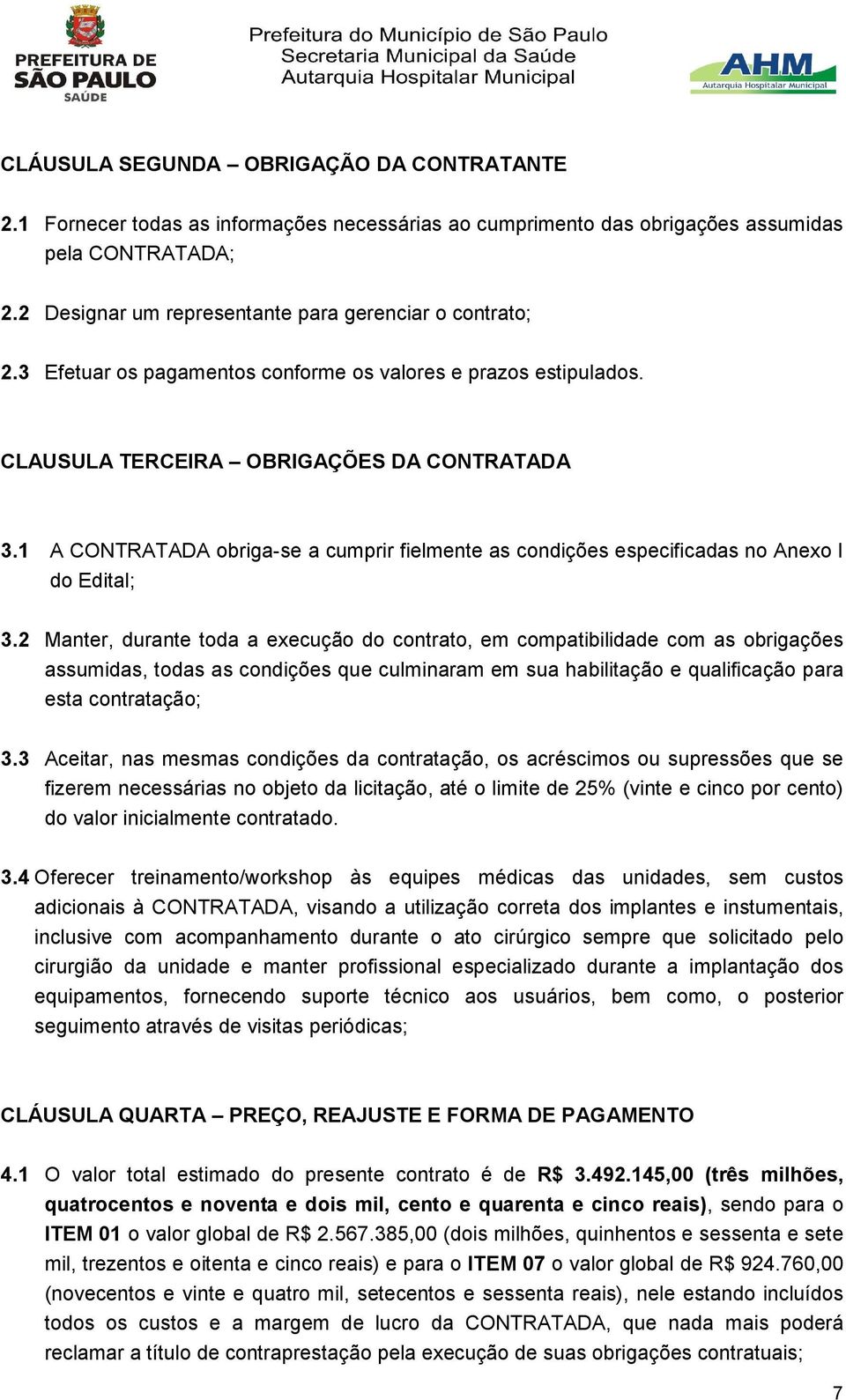 1 A CONTRATADA obriga-se a cumprir fielmente as condições especificadas no Anexo I do Edital; 3.