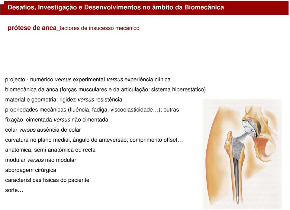 viscoelasticidade ); outras fixação: cimentada versus não cimentada colar versus ausência de colar curvatura no plano medial, ângulo de