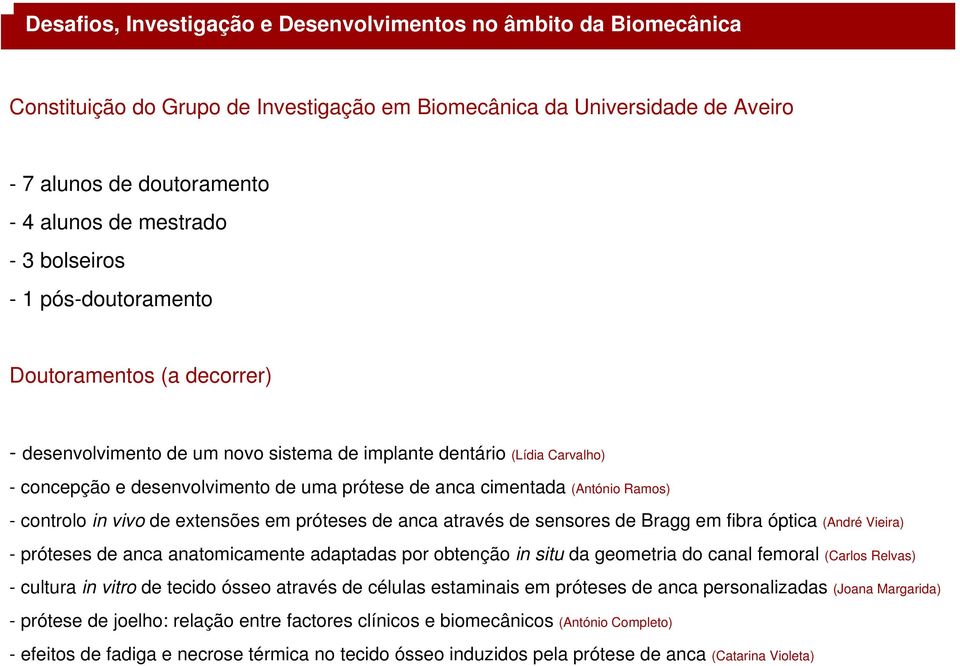 anca através de sensores de Bragg em fibra óptica (André Vieira) - próteses de anca anatomicamente adaptadas por obtenção in situ da geometria do canal femoral (Carlos Relvas) - cultura in vitro de