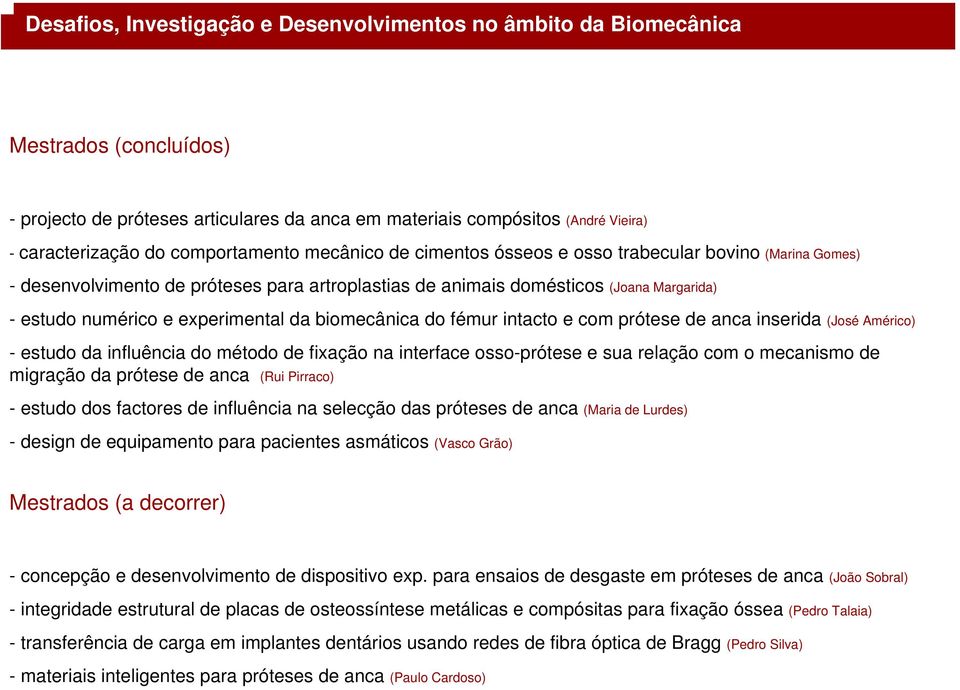 Américo) - estudo da influência do método de fixação na interface osso-prótese e sua relação com o mecanismo de migração da prótese de anca (Rui Pirraco) - estudo dos factores de influência na