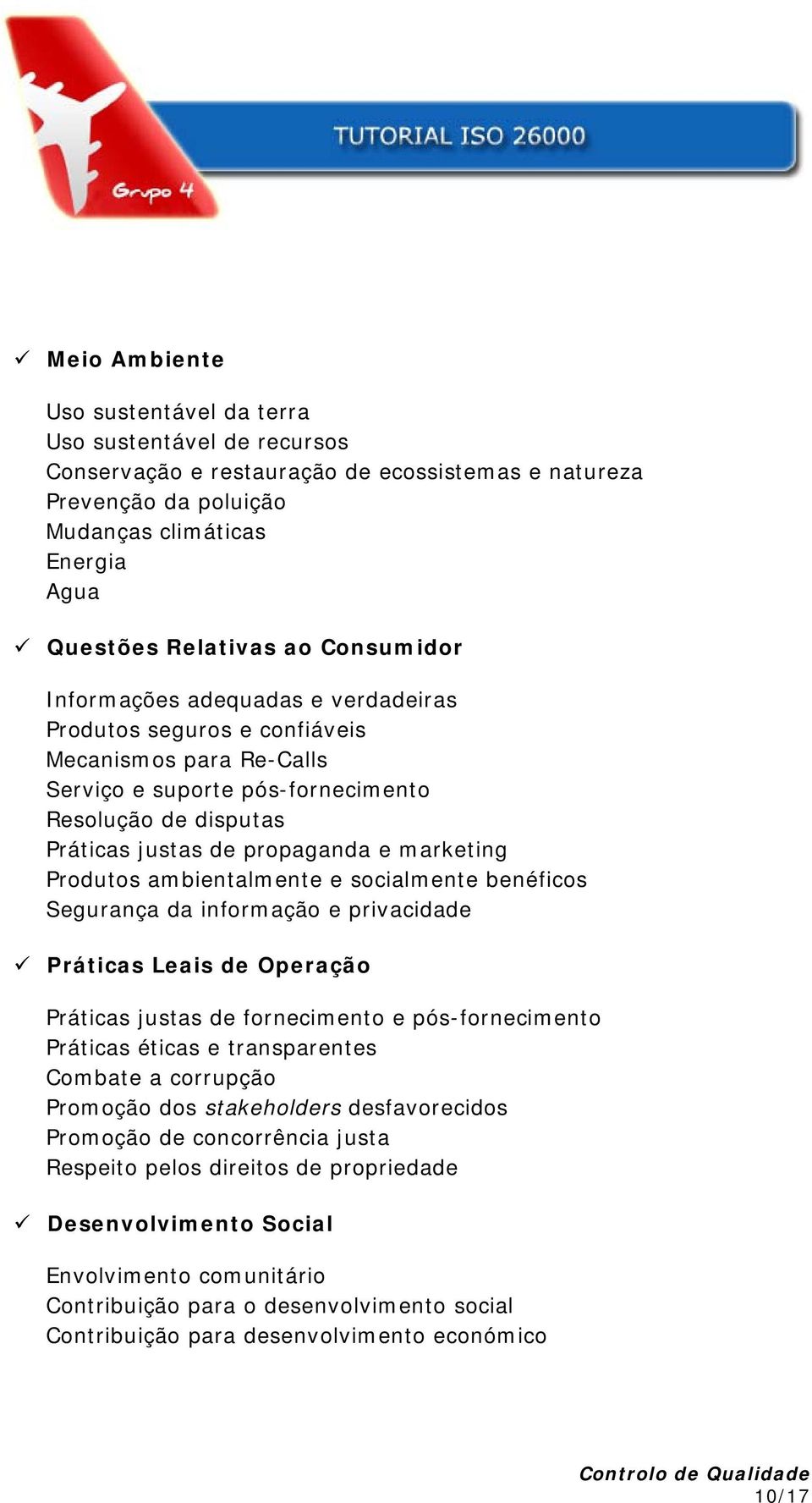 marketing Produtos ambientalmente e socialmente benéficos Segurança da informação e privacidade Práticas Leais de Operação Práticas justas de fornecimento e pós-fornecimento Práticas éticas e