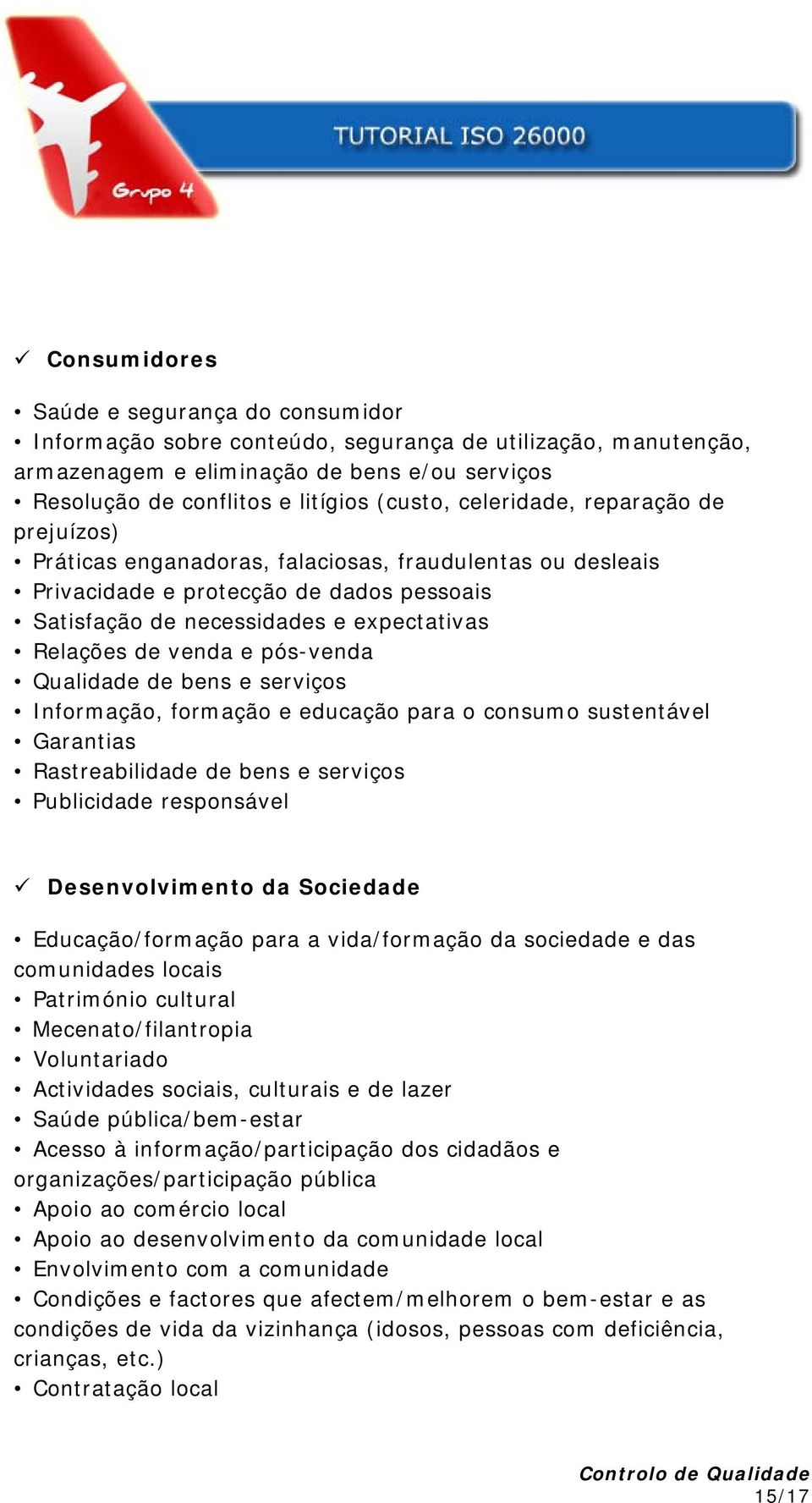 pós-venda Qualidade de bens e serviços Informação, formação e educação para o consumo sustentável Garantias Rastreabilidade de bens e serviços Publicidade responsável Desenvolvimento da Sociedade