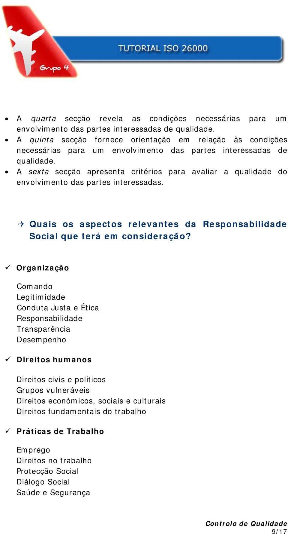 A sexta secção apresenta critérios para avaliar a qualidade do envolvimento das partes interessadas. Quais os aspectos relevantes da Responsabilidade Social que terá em consideração?