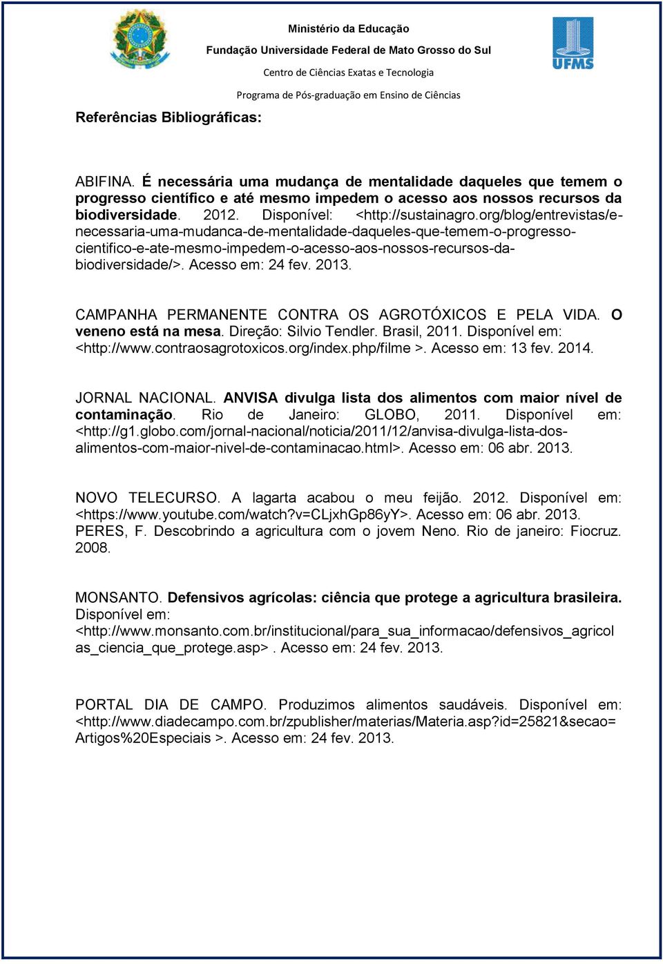 org/blog/entrevistas/enecessaria-uma-mudanca-de-mentalidade-daqueles-que-temem-o-progressocientifico-e-ate-mesmo-impedem-o-acesso-aos-nossos-recursos-dabiodiversidade/>. Acesso em: 24 fev. 2013.