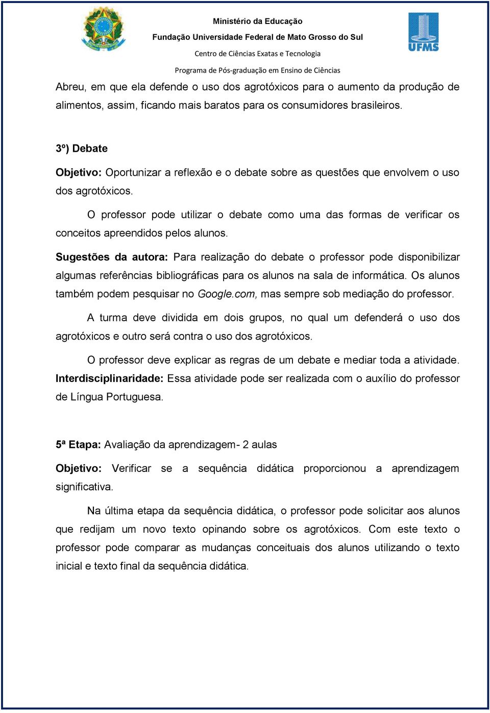 O professor pode utilizar o debate como uma das formas de verificar os conceitos apreendidos pelos alunos.