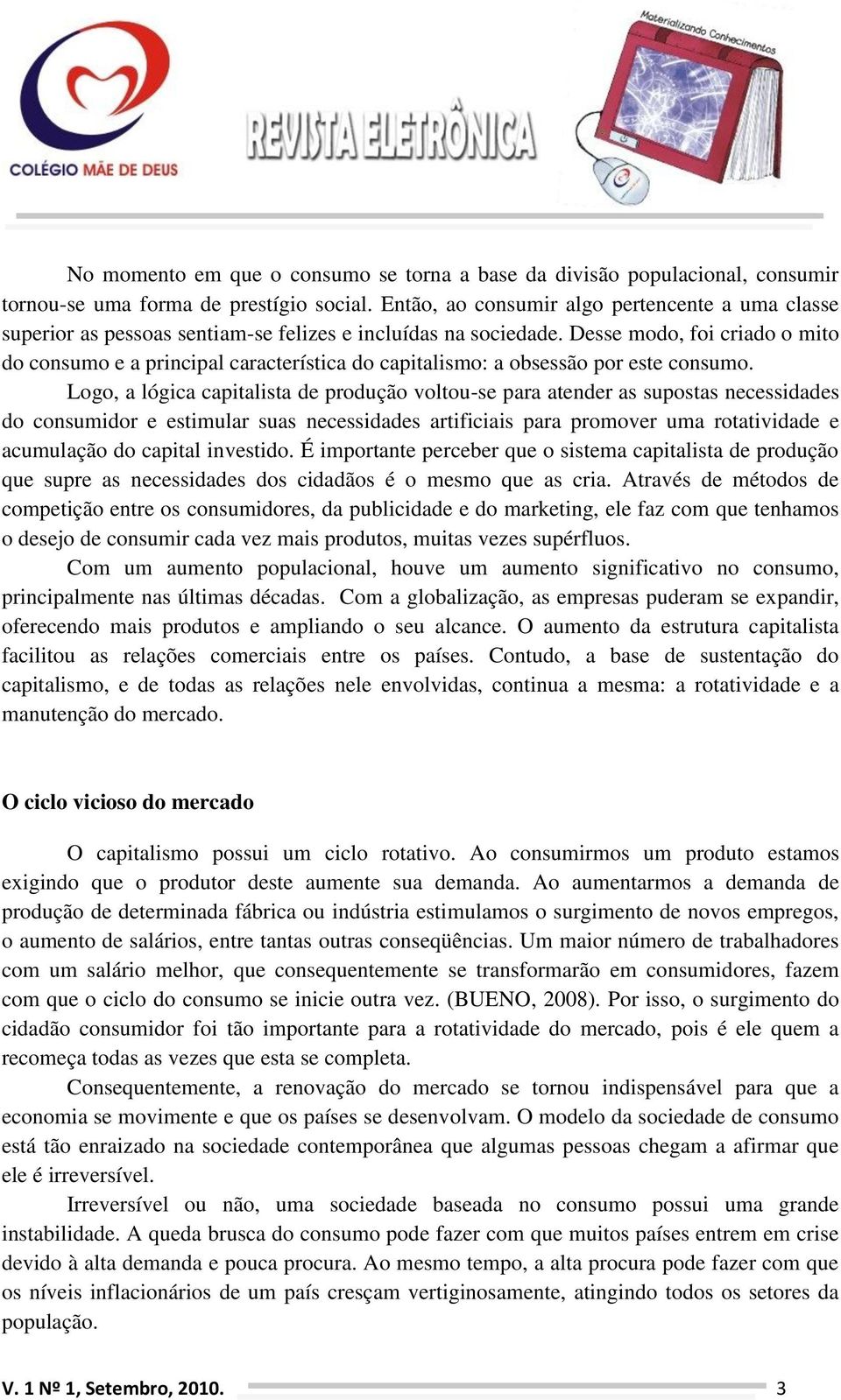 Desse modo, foi criado o mito do consumo e a principal característica do capitalismo: a obsessão por este consumo.