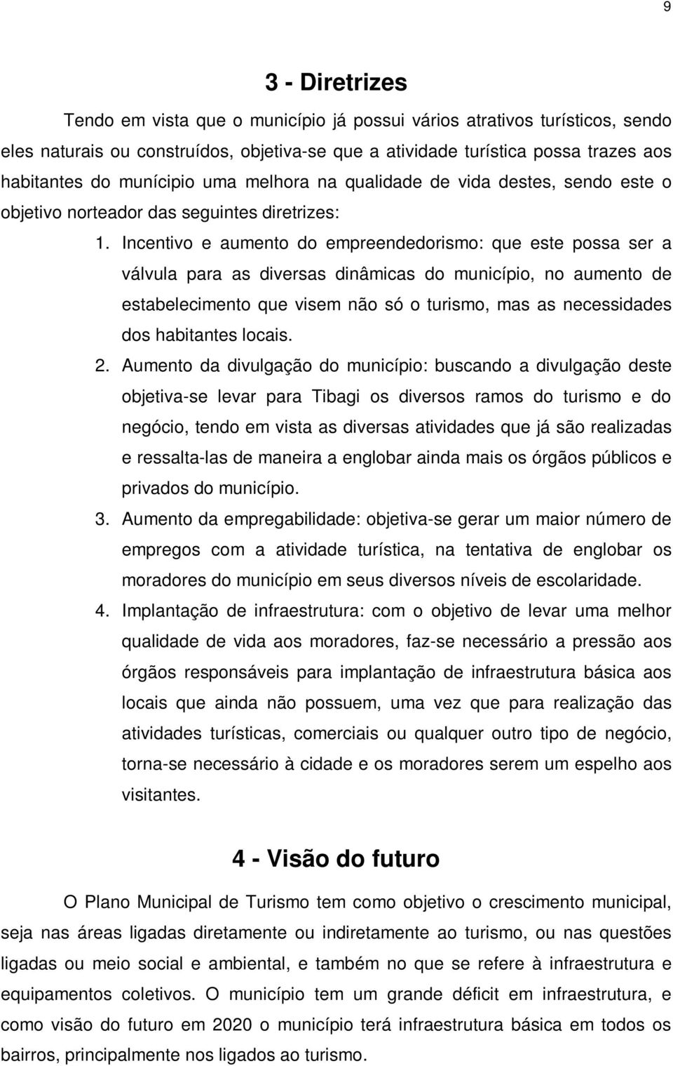 Incentivo e aumento do empreendedorismo: que este possa ser a válvula para as diversas dinâmicas do município, no aumento de estabelecimento que visem não só o turismo, mas as necessidades dos