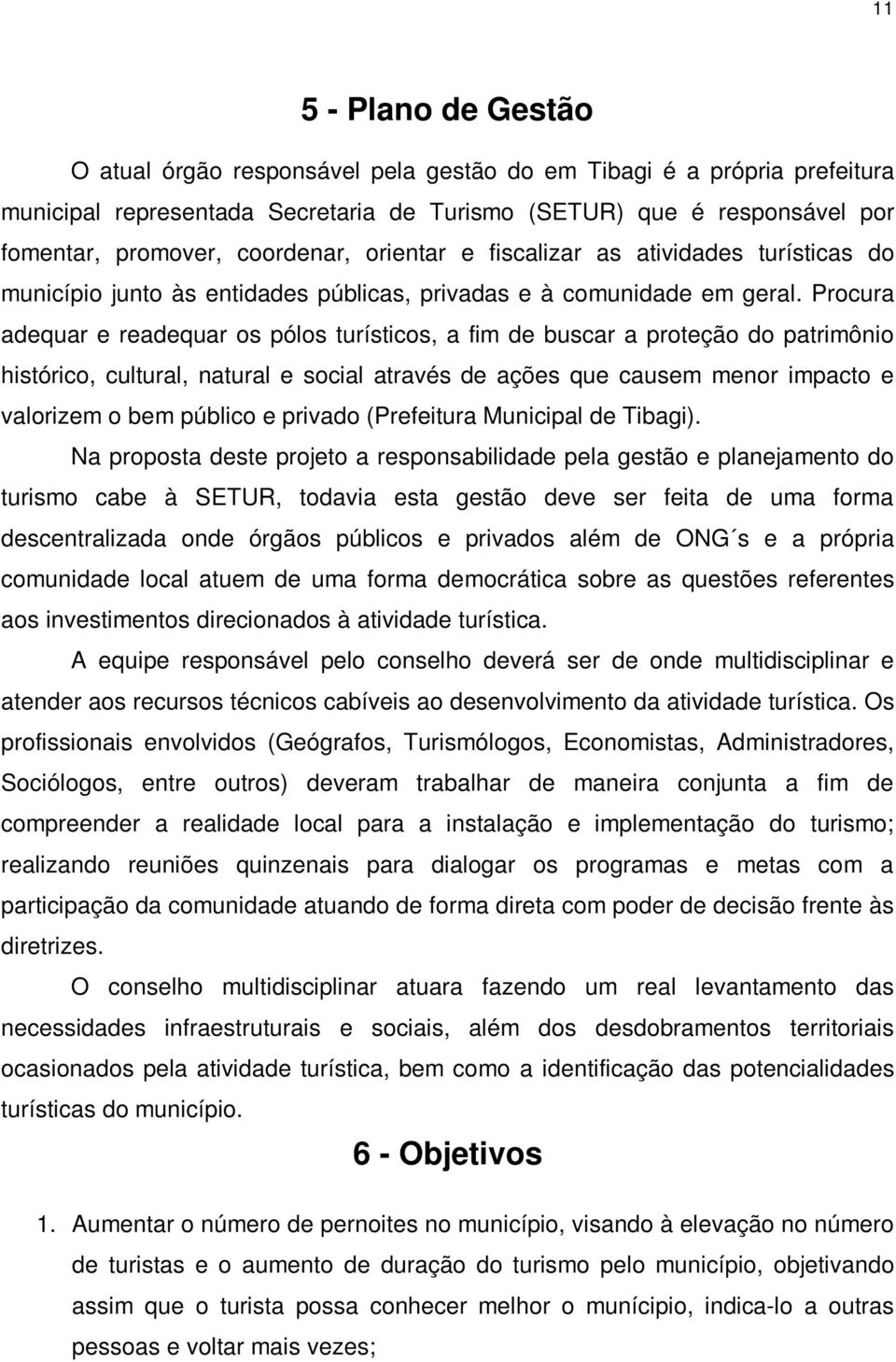 Procura adequar e readequar os pólos turísticos, a fim de buscar a proteção do patrimônio histórico, cultural, natural e social através de ações que causem menor impacto e valorizem o bem público e