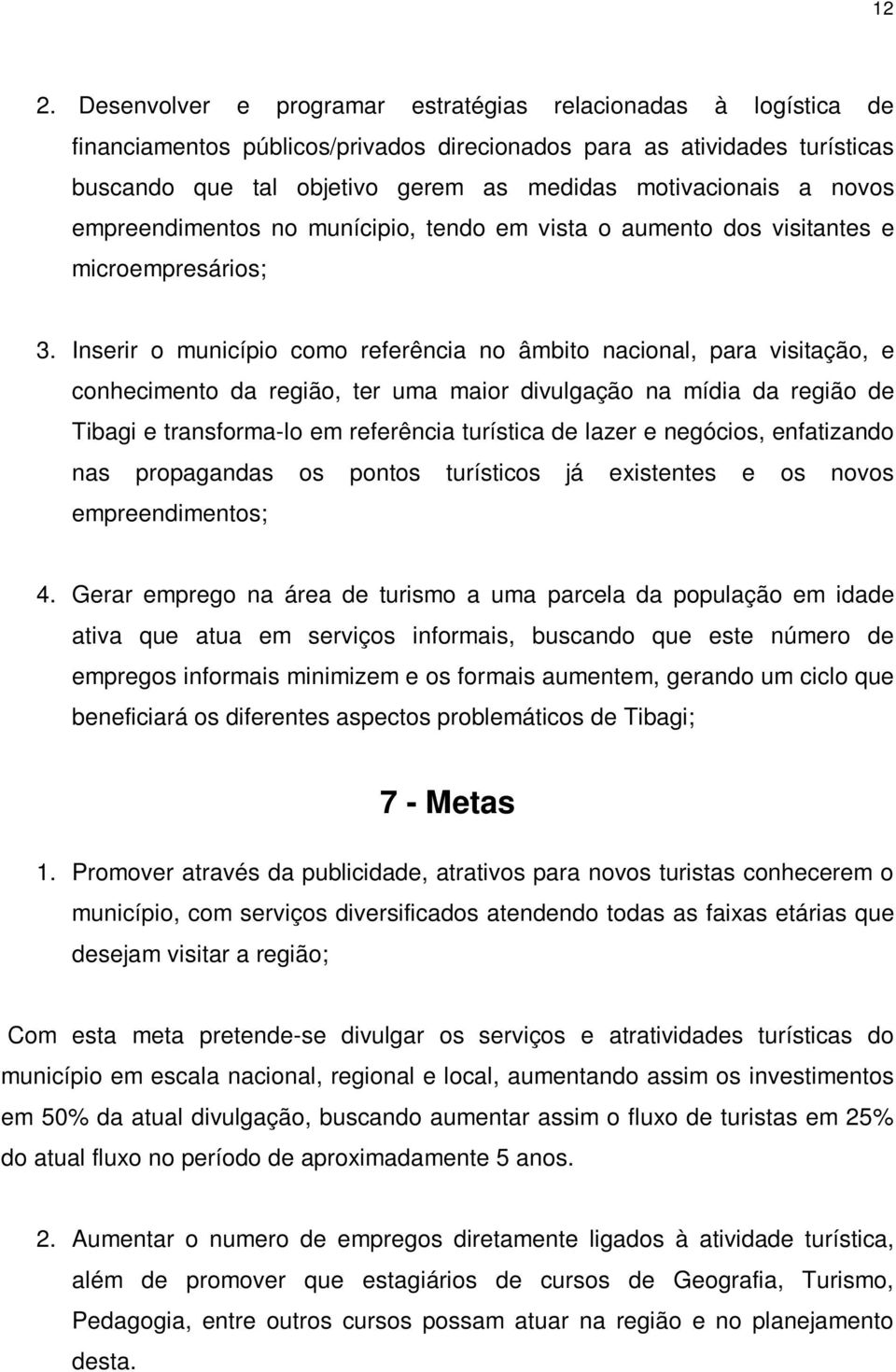 Inserir o município como referência no âmbito nacional, para visitação, e conhecimento da região, ter uma maior divulgação na mídia da região de Tibagi e transforma-lo em referência turística de