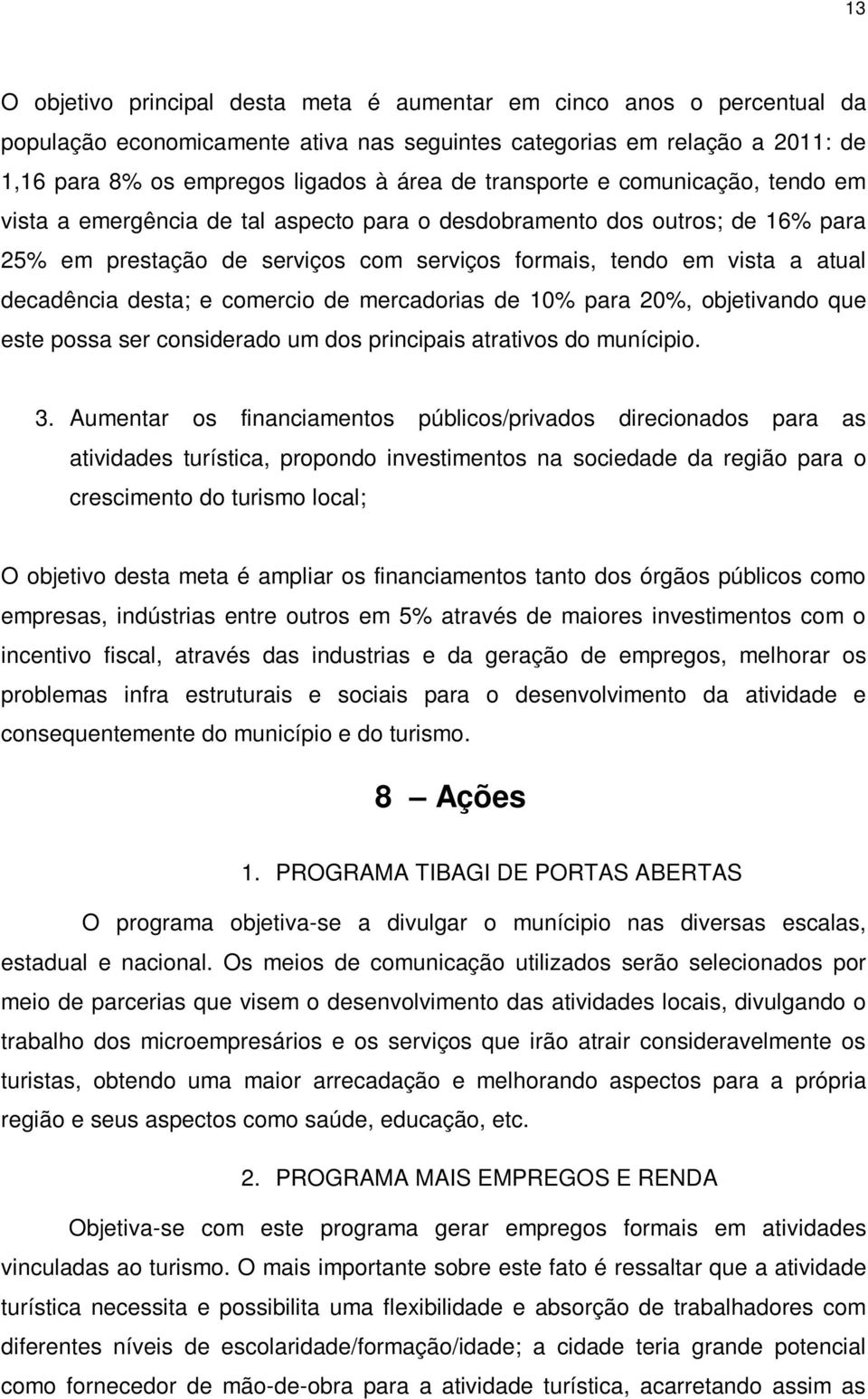 desta; e comercio de mercadorias de 10% para 20%, objetivando que este possa ser considerado um dos principais atrativos do munícipio. 3.