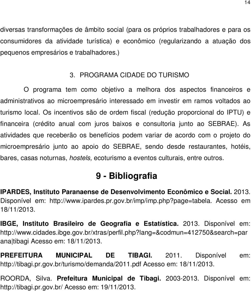 PROGRAMA CIDADE DO TURISMO O programa tem como objetivo a melhora dos aspectos financeiros e administrativos ao microempresário interessado em investir em ramos voltados ao turismo local.