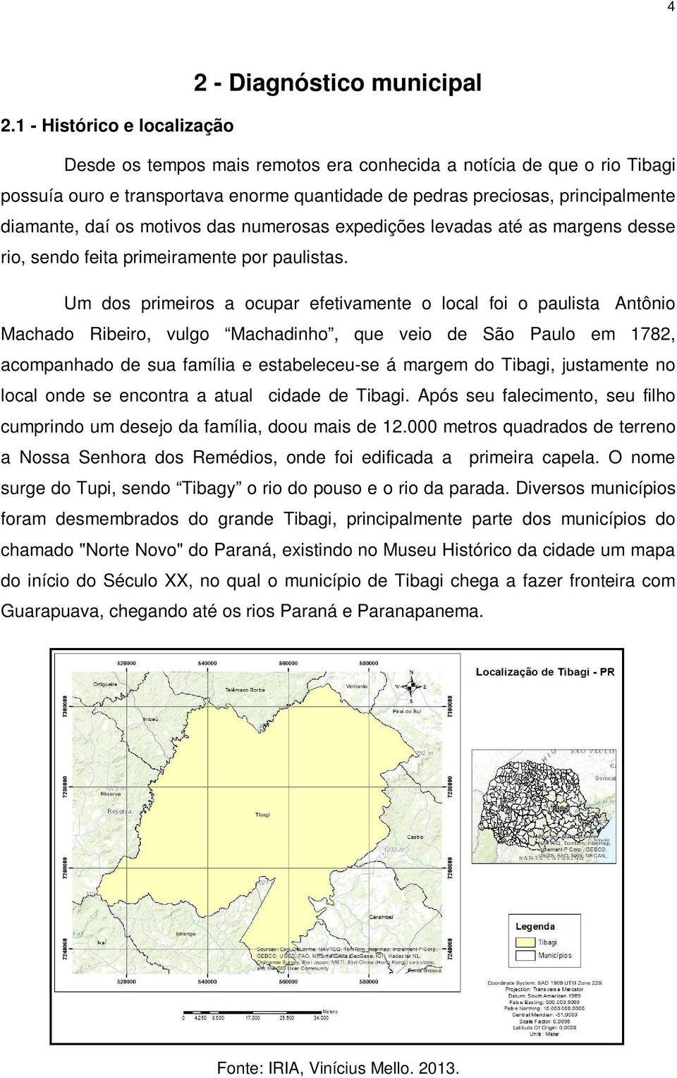 motivos das numerosas expedições levadas até as margens desse rio, sendo feita primeiramente por paulistas.