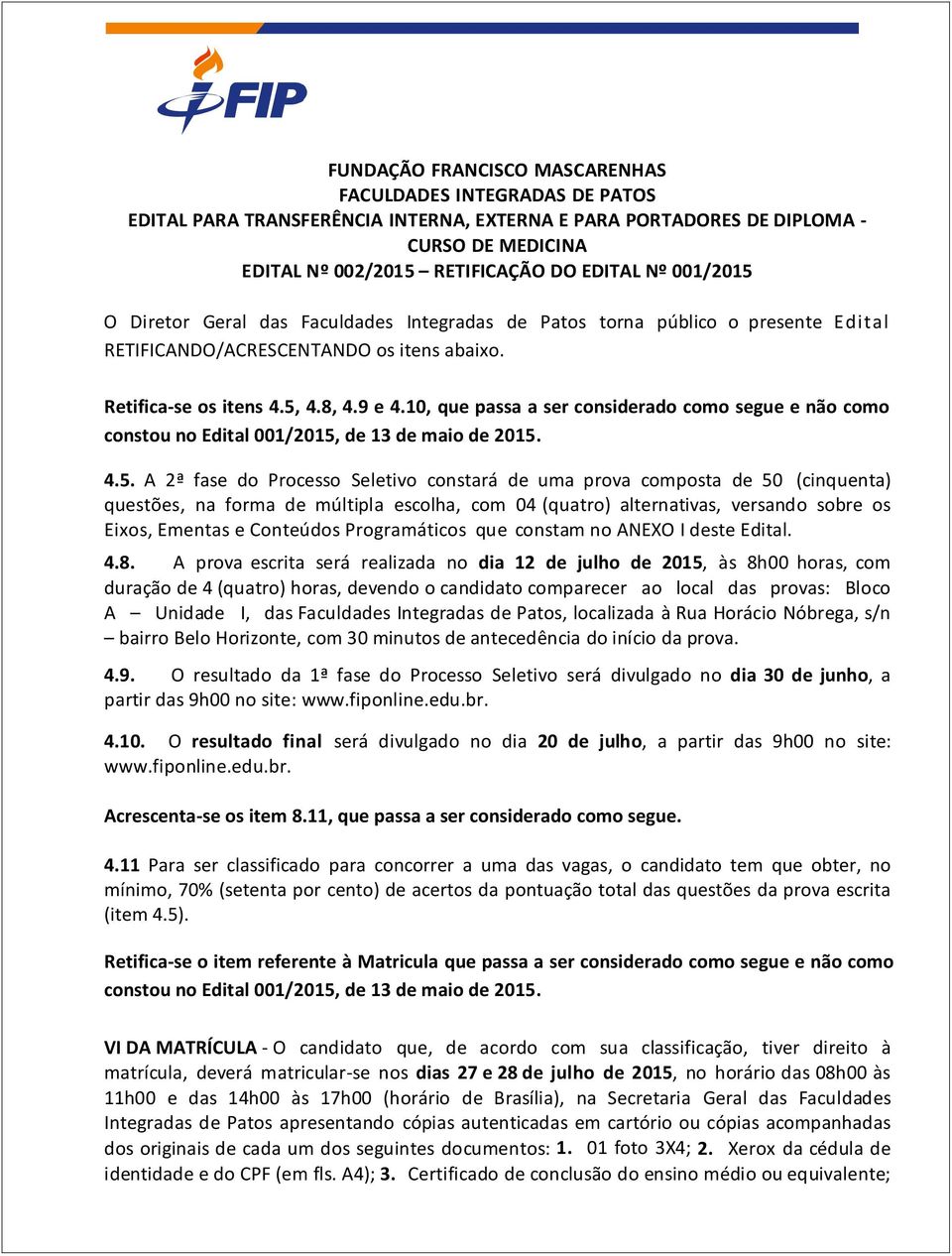 10, que passa a ser considerado como segue e não como constou no Edital 001/2015,