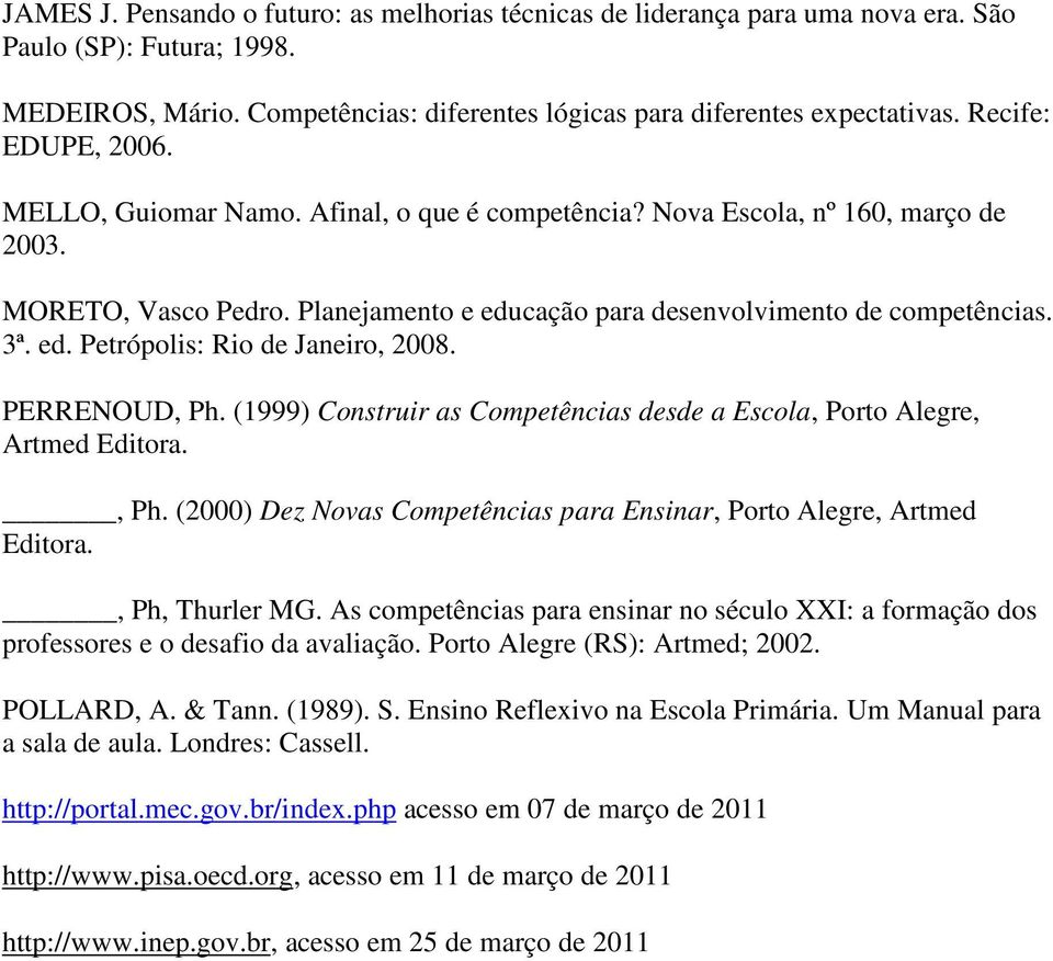 PERRENOUD, Ph. (1999) Construir as Competências desde a Escola, Porto Alegre, Artmed Editora., Ph. (2000) Dez Novas Competências para Ensinar, Porto Alegre, Artmed Editora., Ph, Thurler MG.