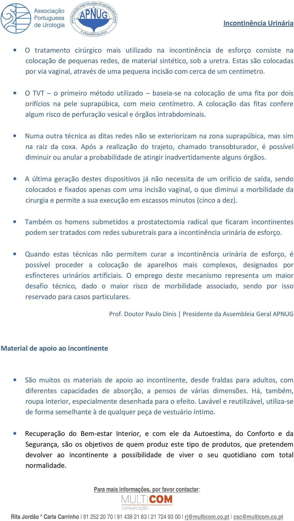 O TVT o primeiro método utilizado baseia-se na colocação de uma fita por dois orifícios na pele suprapúbica, com meio centímetro.