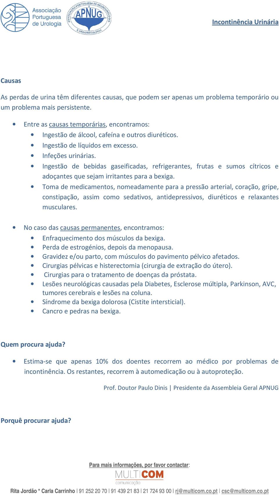 Ingestão de bebidas gaseificadas, refrigerantes, frutas e sumos cítricos e adoçantes que sejam irritantes para a bexiga.