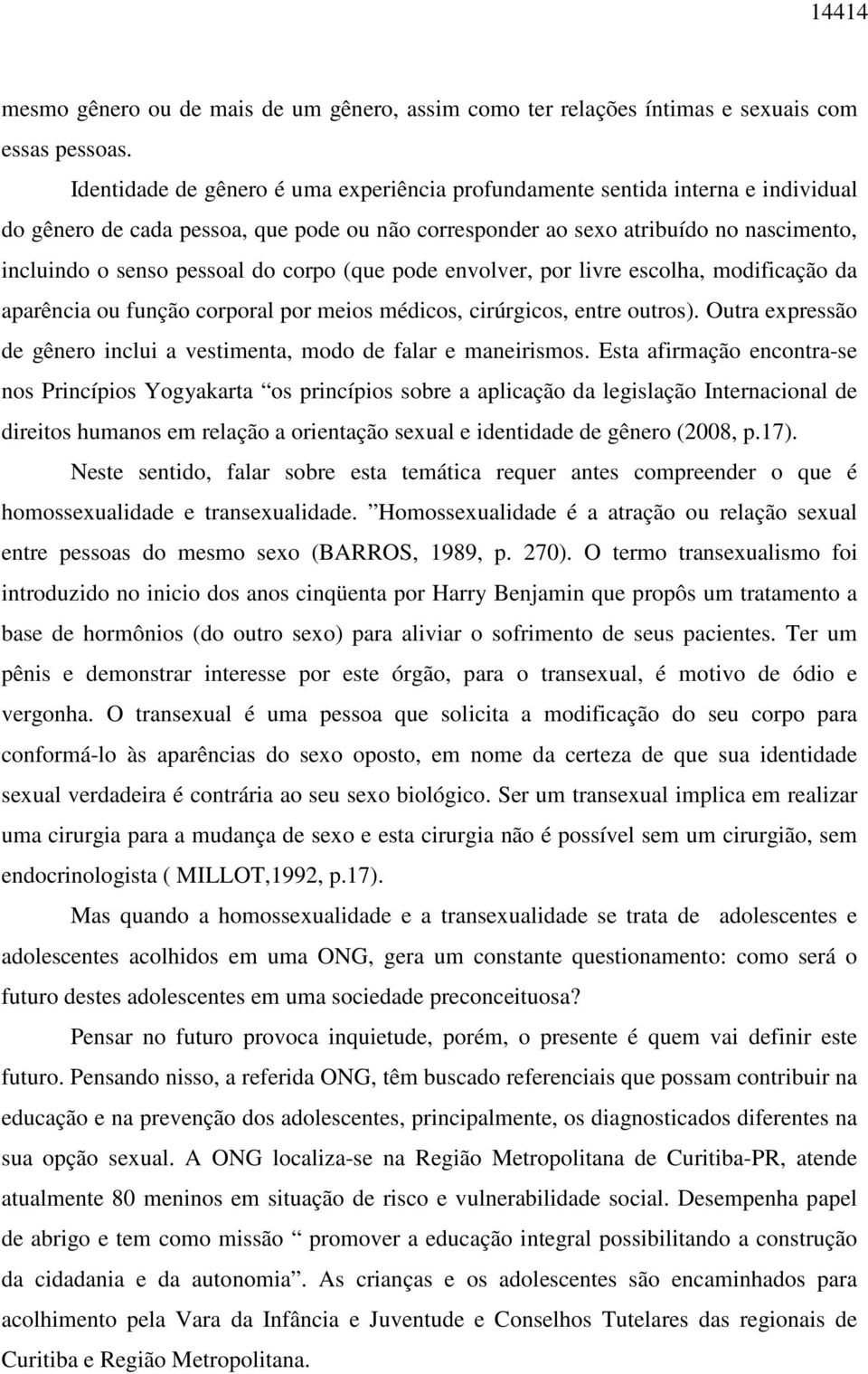 corpo (que pode envolver, por livre escolha, modificação da aparência ou função corporal por meios médicos, cirúrgicos, entre outros).