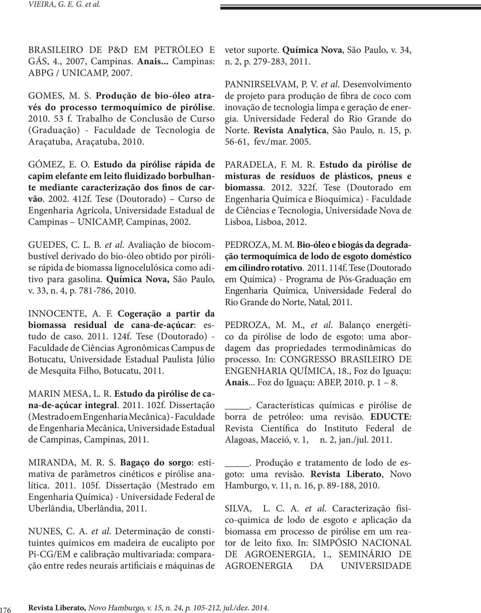 Estudo da pirólise rápida de capim elefante em leito fluidizado borbulhante mediante caracterização dos finos de carvão. 2002. 412f.