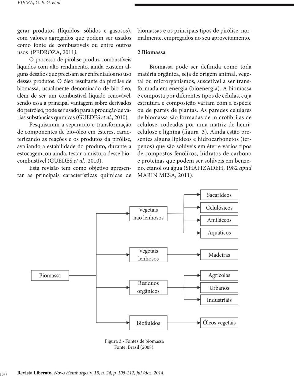 O óleo resultante da pirólise de biomassa, usualmente denominado de bio-óleo, além de ser um combustível líquido renovável, sendo essa a principal vantagem sobre derivados do petróleo, pode ser usado