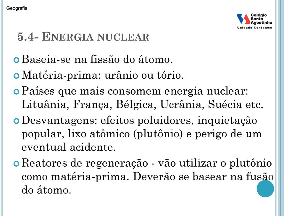 Desvantagens: efeitos poluidores, inquietação popular, lixo atômico (plutônio) e perigo de um