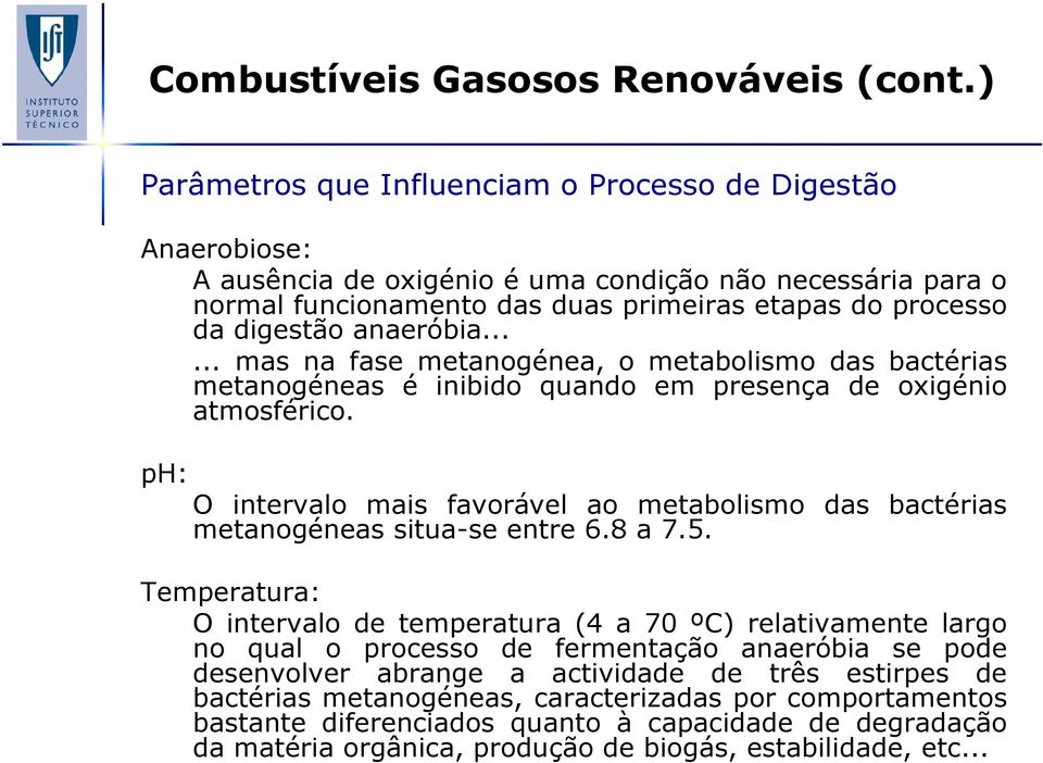 anaeróbia...... mas na fase metanogénea, o metabolismo das bactérias metanogéneas é inibido quando em presença de oxigénio atmosférico.