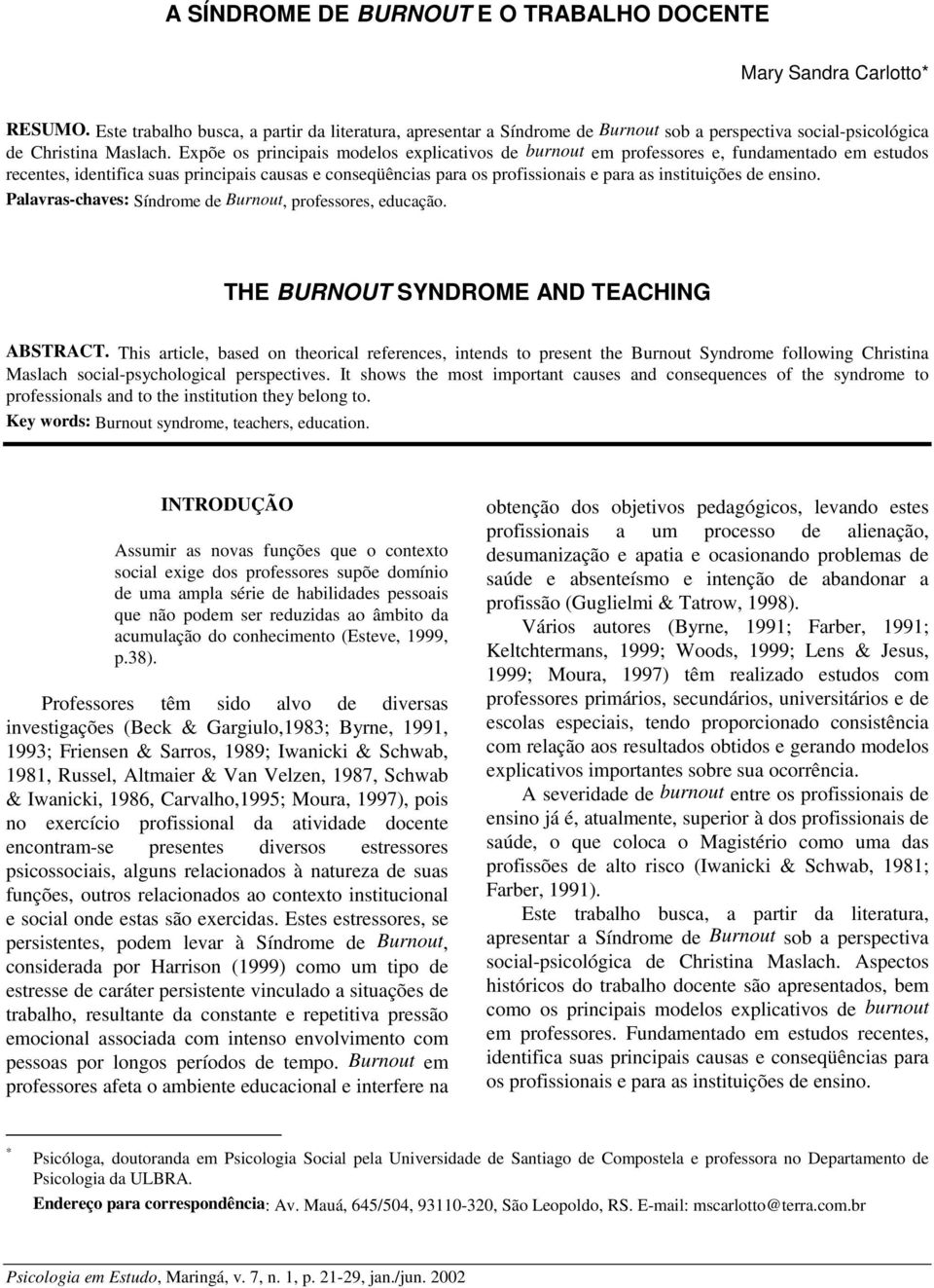 Expõe os principais modelos explicativos de burnout em professores e, fundamentado em estudos recentes, identifica suas principais causas e conseqüências para os profissionais e para as instituições