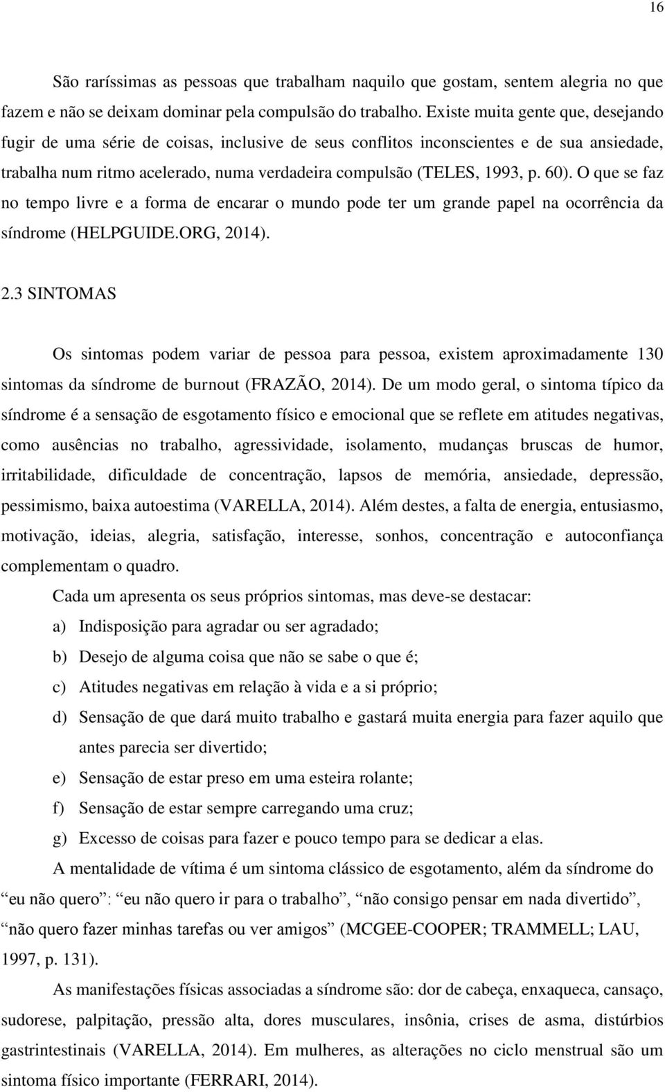 60). O que se faz no tempo livre e a forma de encarar o mundo pode ter um grande papel na ocorrência da síndrome (HELPGUIDE.ORG, 20