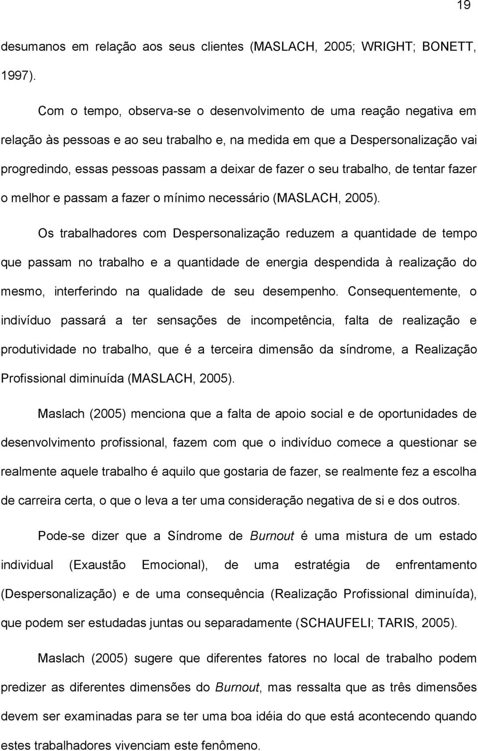 fazer o seu trabalho, de tentar fazer o melhor e passam a fazer o mínimo necessário (MASLACH, 2005).