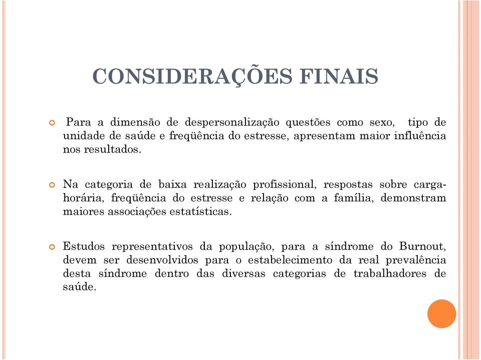 Na categoria de baixa realização profissional, respostas sobre cargahorária, freqüência do estresse e relação com a família, demonstram