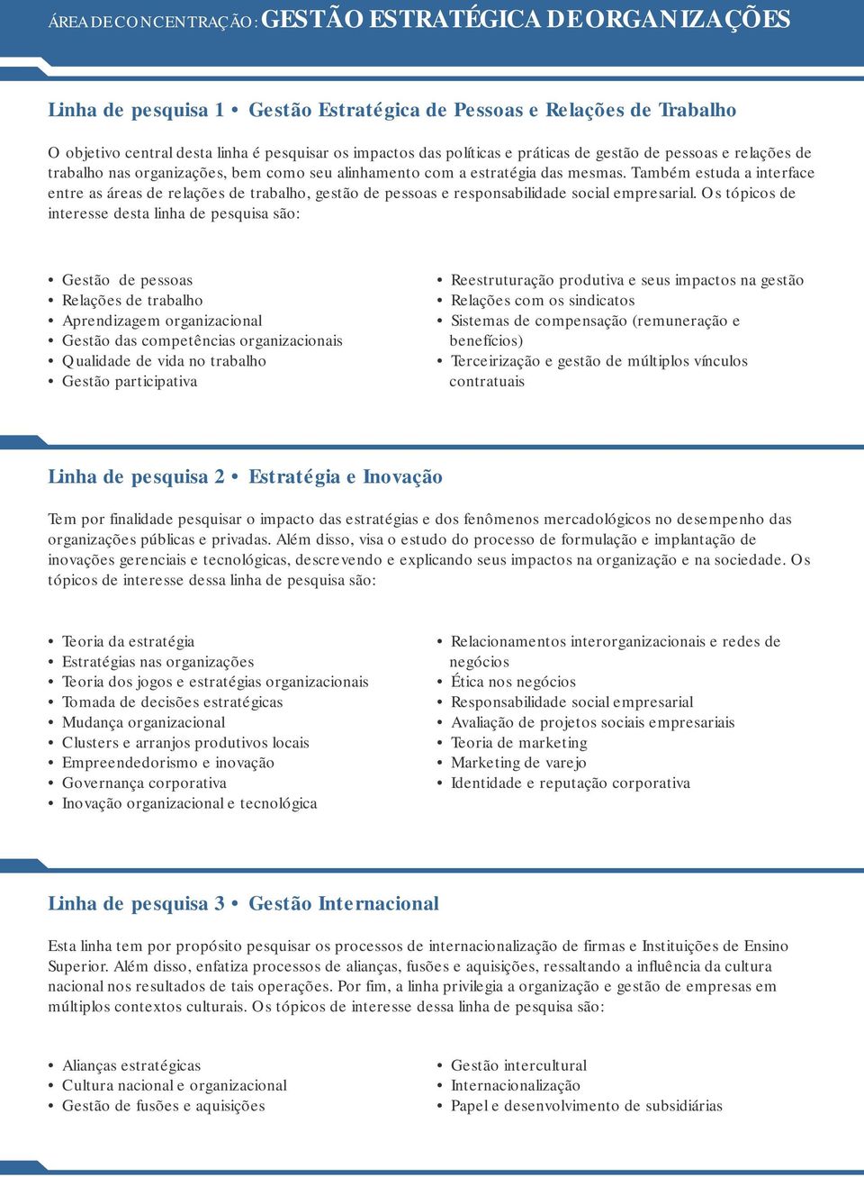 Também estuda a interface entre as áreas de relações de trabalho, gestão de pessoas e responsabilidade social empresarial.