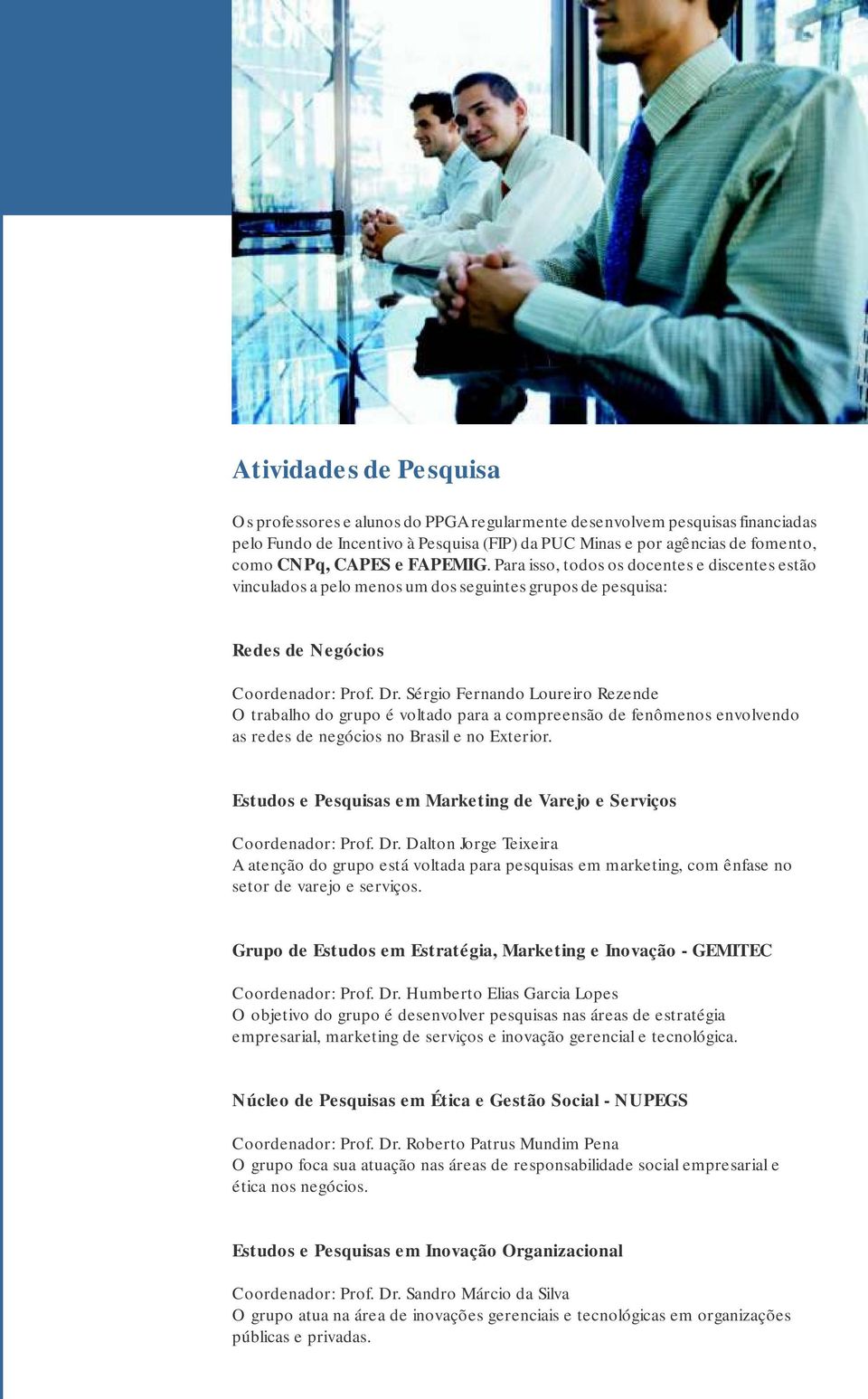 Sérgio Fernando Loureiro Rezende O trabalho do grupo é voltado para a compreensão de fenômenos envolvendo as redes de negócios no Brasil e no Exterior.