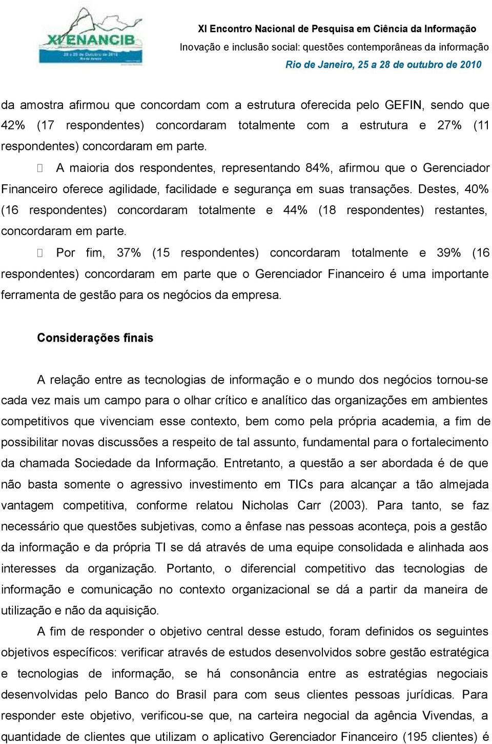 Destes, 40% (16 respondentes) concordaram totalmente e 44% (18 respondentes) restantes, concordaram em parte.