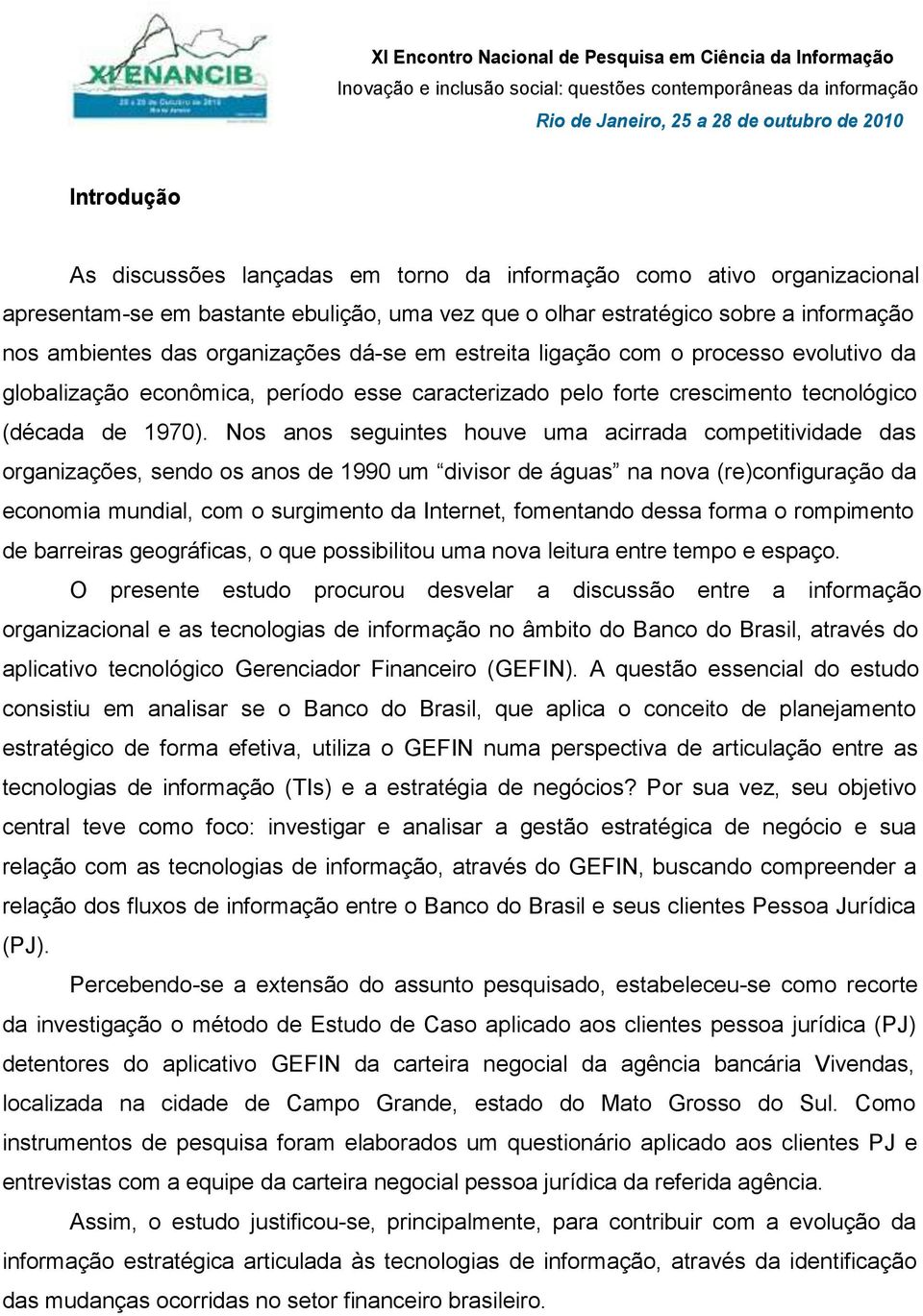 Nos anos seguintes houve uma acirrada competitividade das organizações, sendo os anos de 1990 um divisor de águas na nova (re)configuração da economia mundial, com o surgimento da Internet,