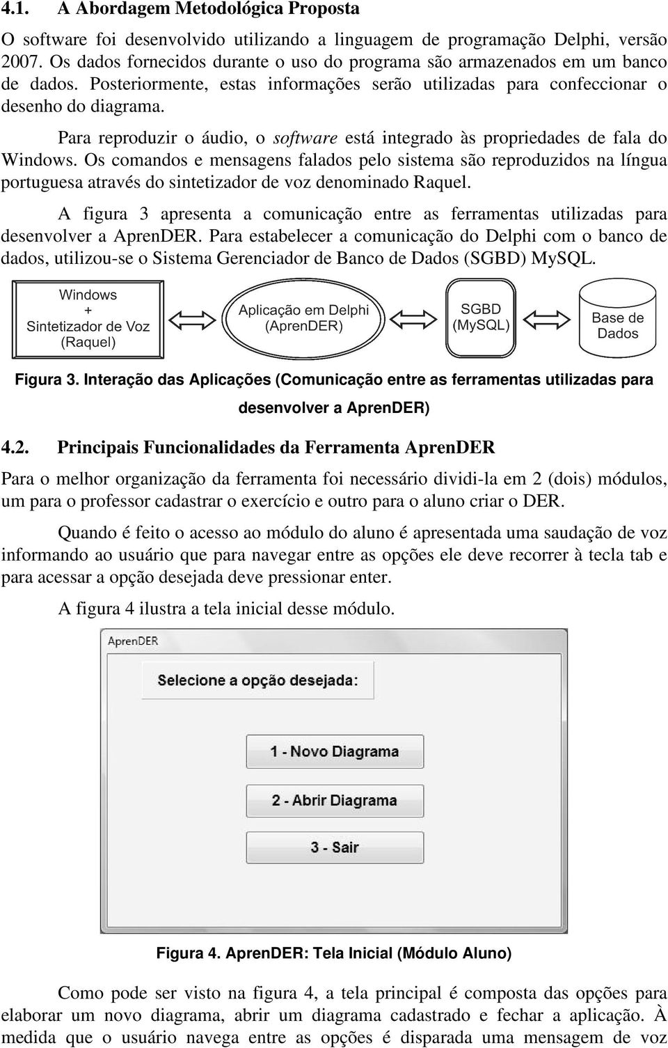 Para reproduzir o áudio, o software está integrado às propriedades de fala do Windows.