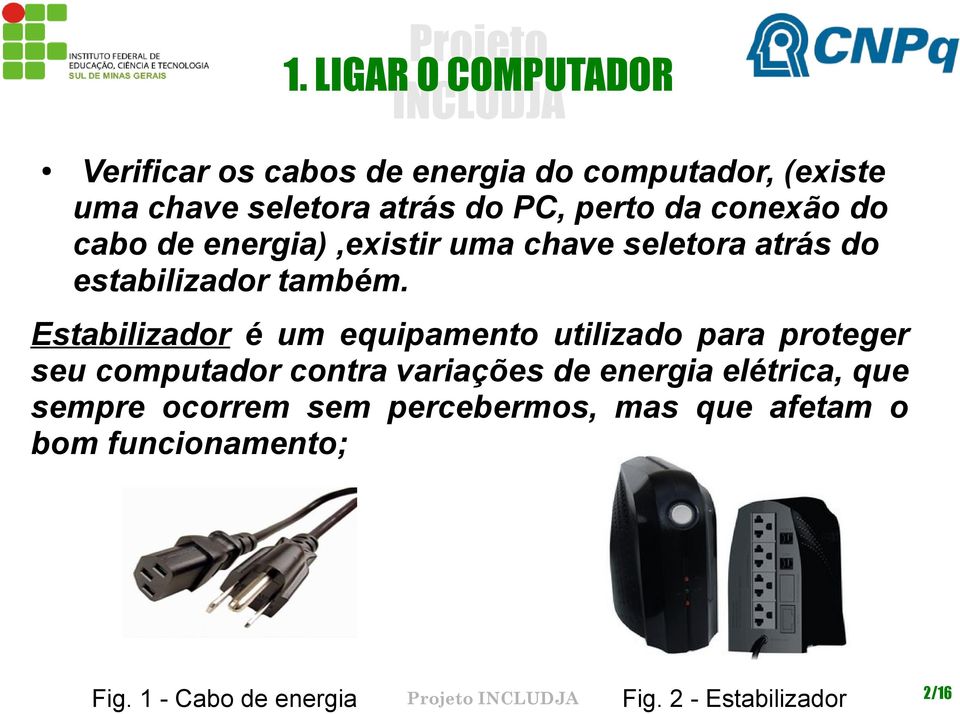 Estabilizador é um equipamento utilizado para proteger seu computador contra variações de energia elétrica,