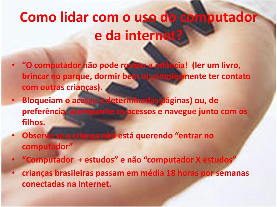 Bloqueiam o acesso a determinadas páginas) ou, de preferência, acompanhe os acessos e navegue junto com os filhos.