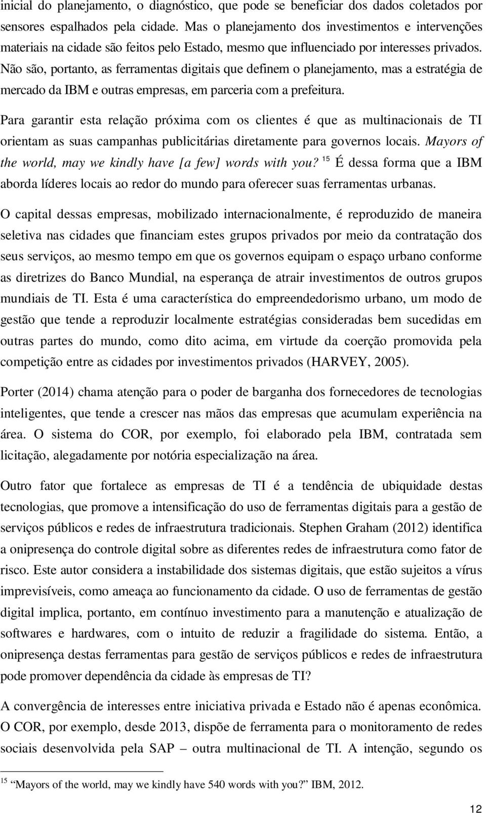 Não são, portanto, as ferramentas digitais que definem o planejamento, mas a estratégia de mercado da IBM e outras empresas, em parceria com a prefeitura.