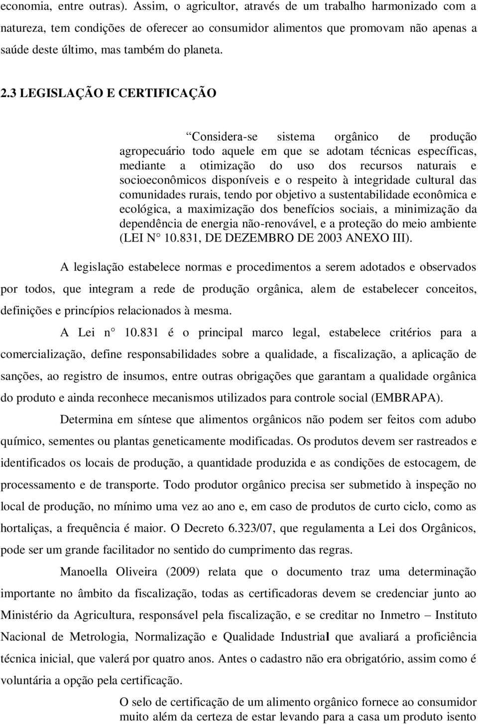 3 LEGISLAÇÃO E CERTIFICAÇÃO Considera-se sistema orgânico de produção agropecuário todo aquele em que se adotam técnicas específicas, mediante a otimização do uso dos recursos naturais e