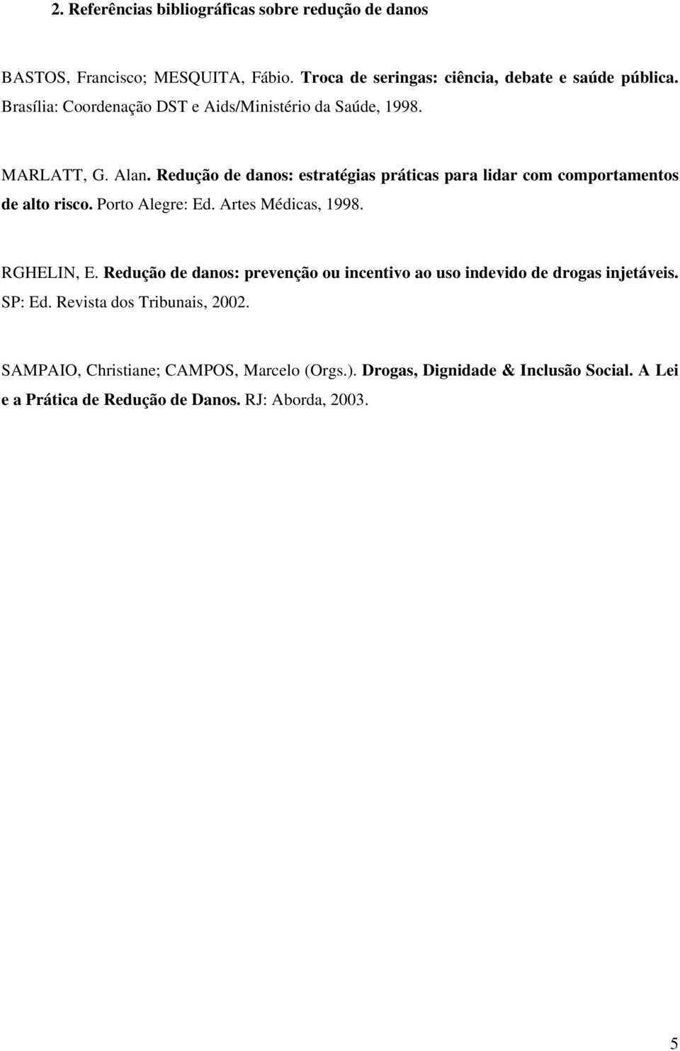 Redução de danos: estratégias práticas para lidar com comportamentos de alto risco. Porto Alegre: Ed. Artes Médicas, 1998. RGHELIN, E.