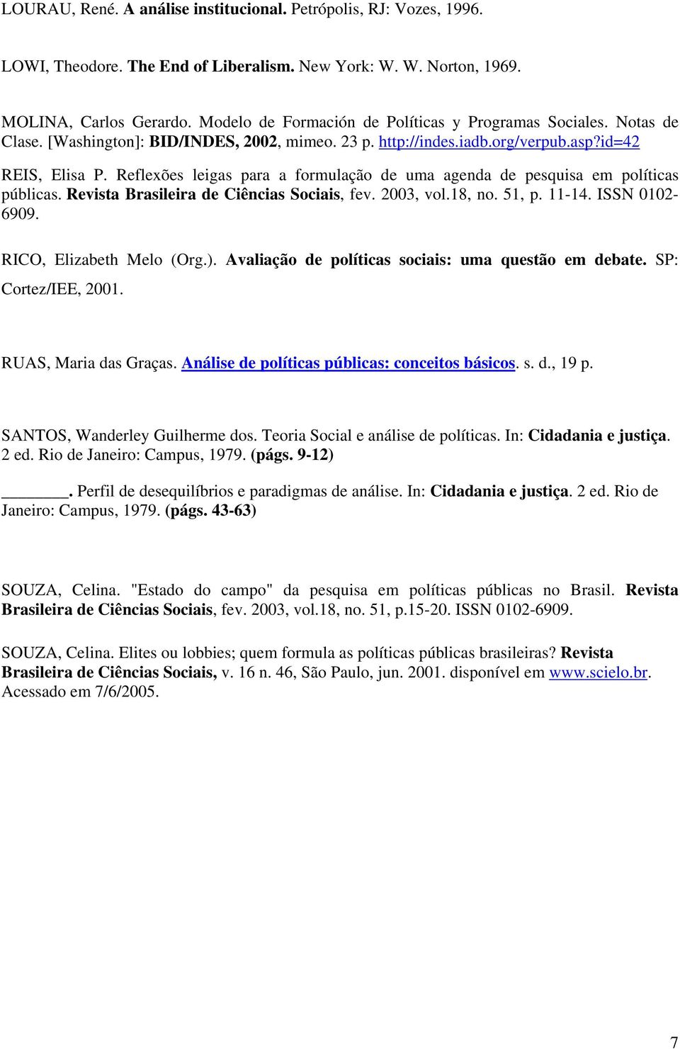 Reflexões leigas para a formulação de uma agenda de pesquisa em políticas públicas. Revista Brasileira de Ciências Sociais, fev. 2003, vol.18, no. 51, p. 11-14. ISSN 0102-6909.