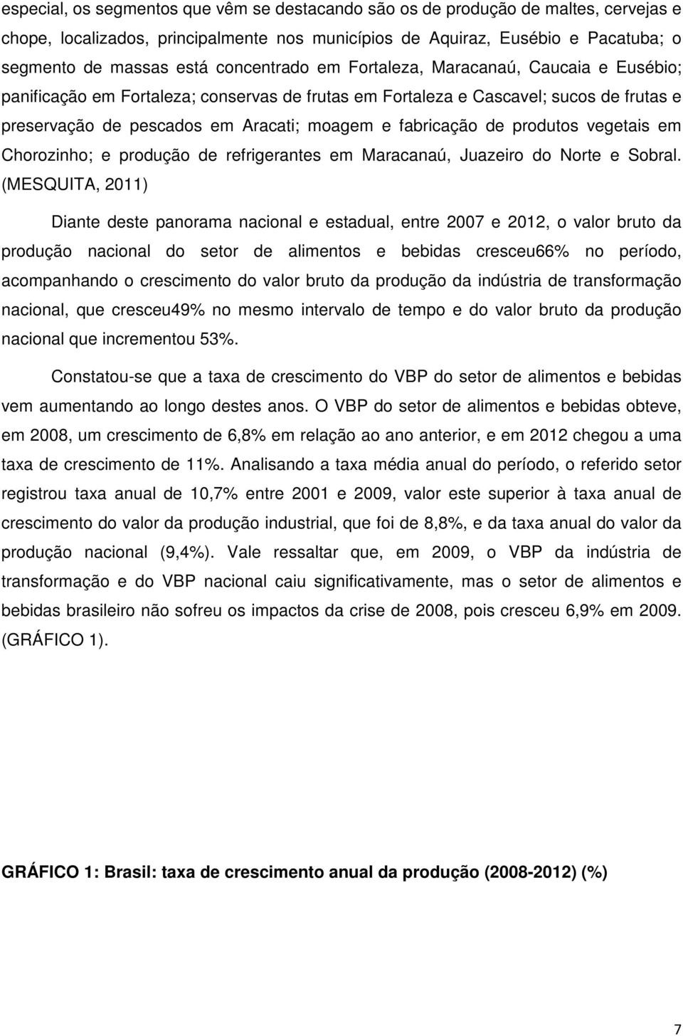 fabricação de produtos vegetais em Chorozinho; e produção de refrigerantes em Maracanaú, Juazeiro do Norte e Sobral.