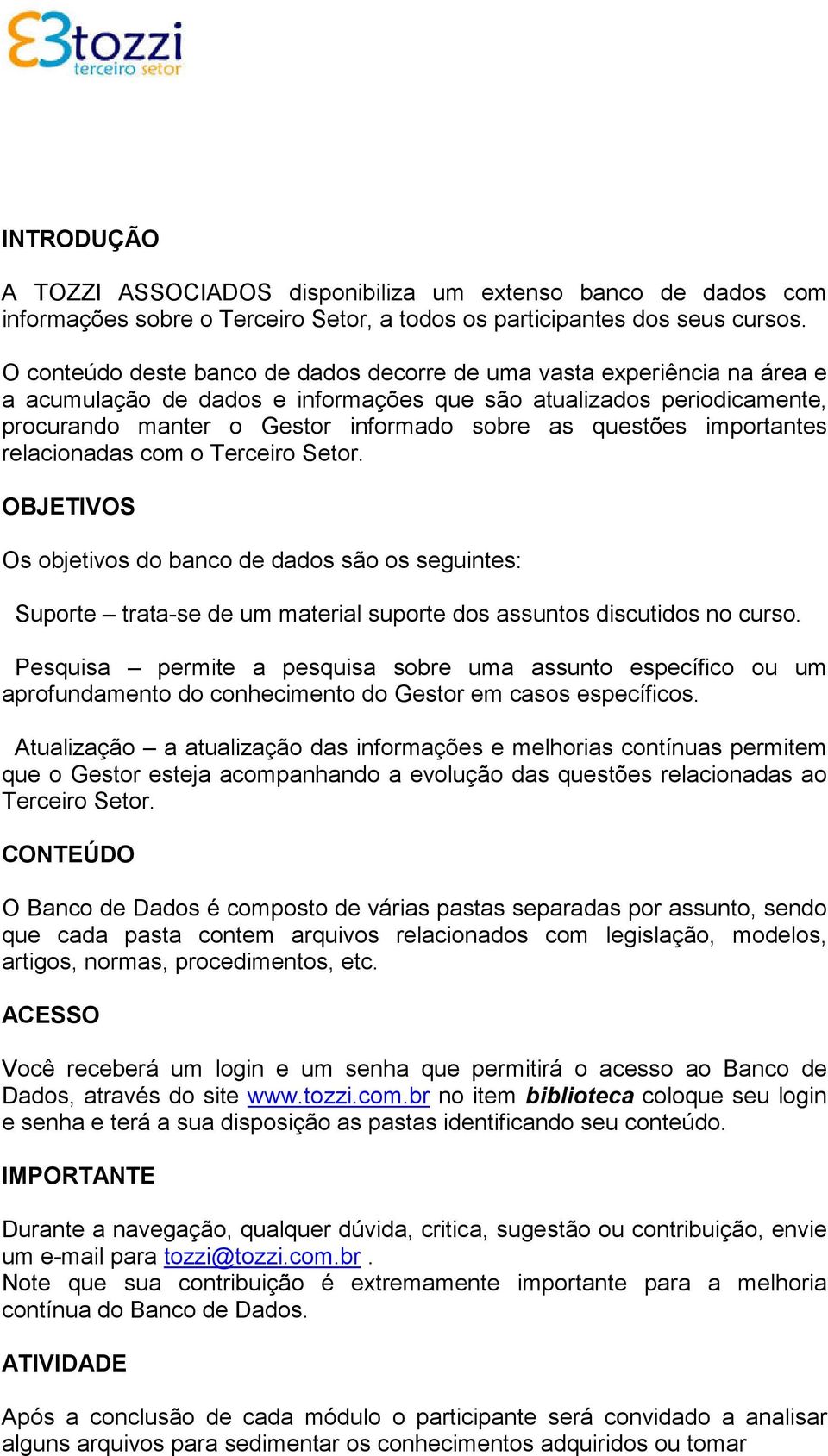 questões importantes relacionadas com o Terceiro Setor. OBJETIVOS Os objetivos do banco de dados são os seguintes: Suporte trata-se de um material suporte dos assuntos discutidos no curso.