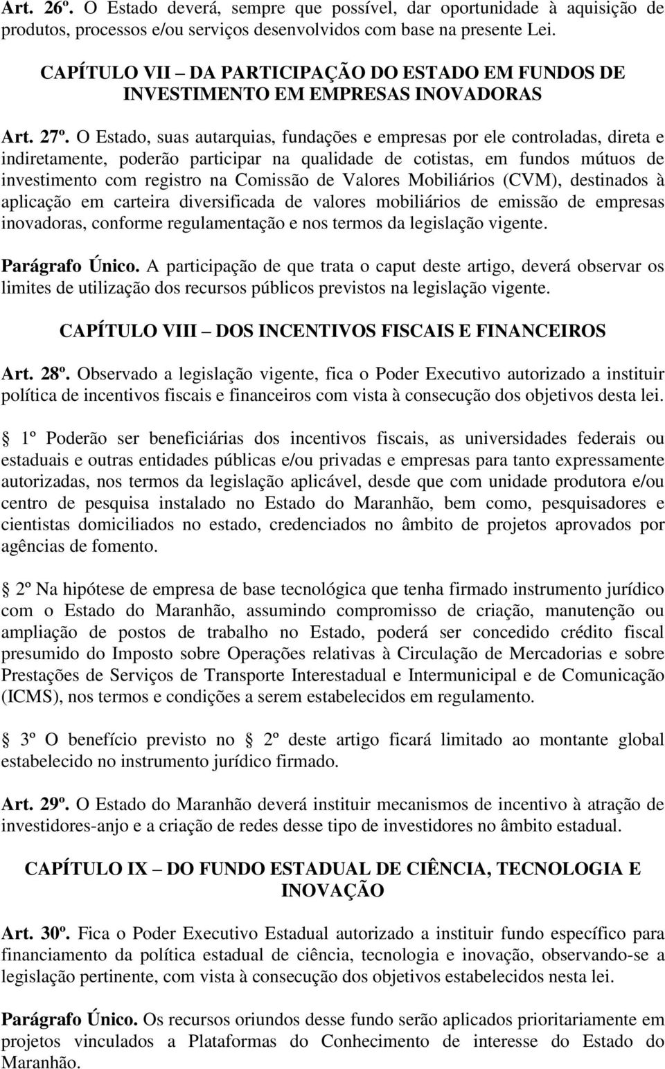 O Estado, suas autarquias, fundações e empresas por ele controladas, direta e indiretamente, poderão participar na qualidade de cotistas, em fundos mútuos de investimento com registro na Comissão de