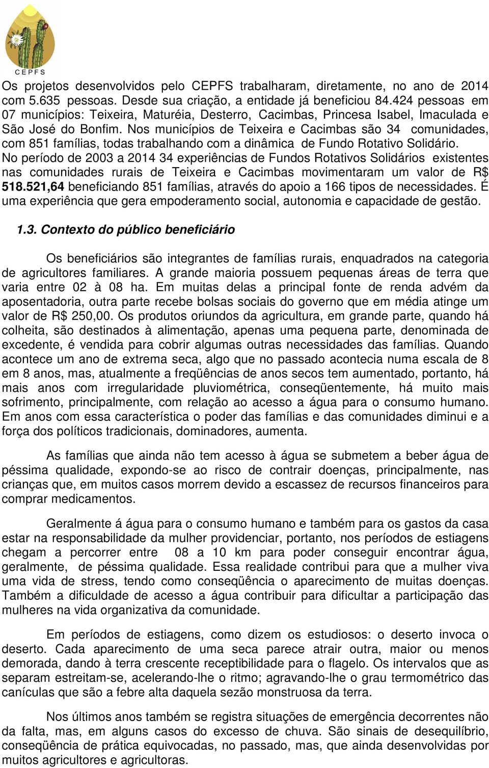 Nos municípios de Teixeira e Cacimbas são 34 comunidades, com 851 famílias, todas trabalhando com a dinâmica de Fundo Rotativo Solidário.