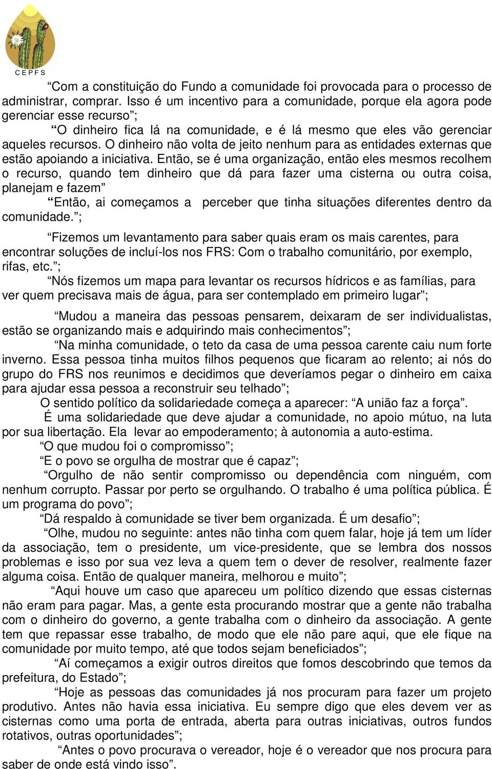 O dinheiro não volta de jeito nenhum para as entidades externas que estão apoiando a iniciativa.